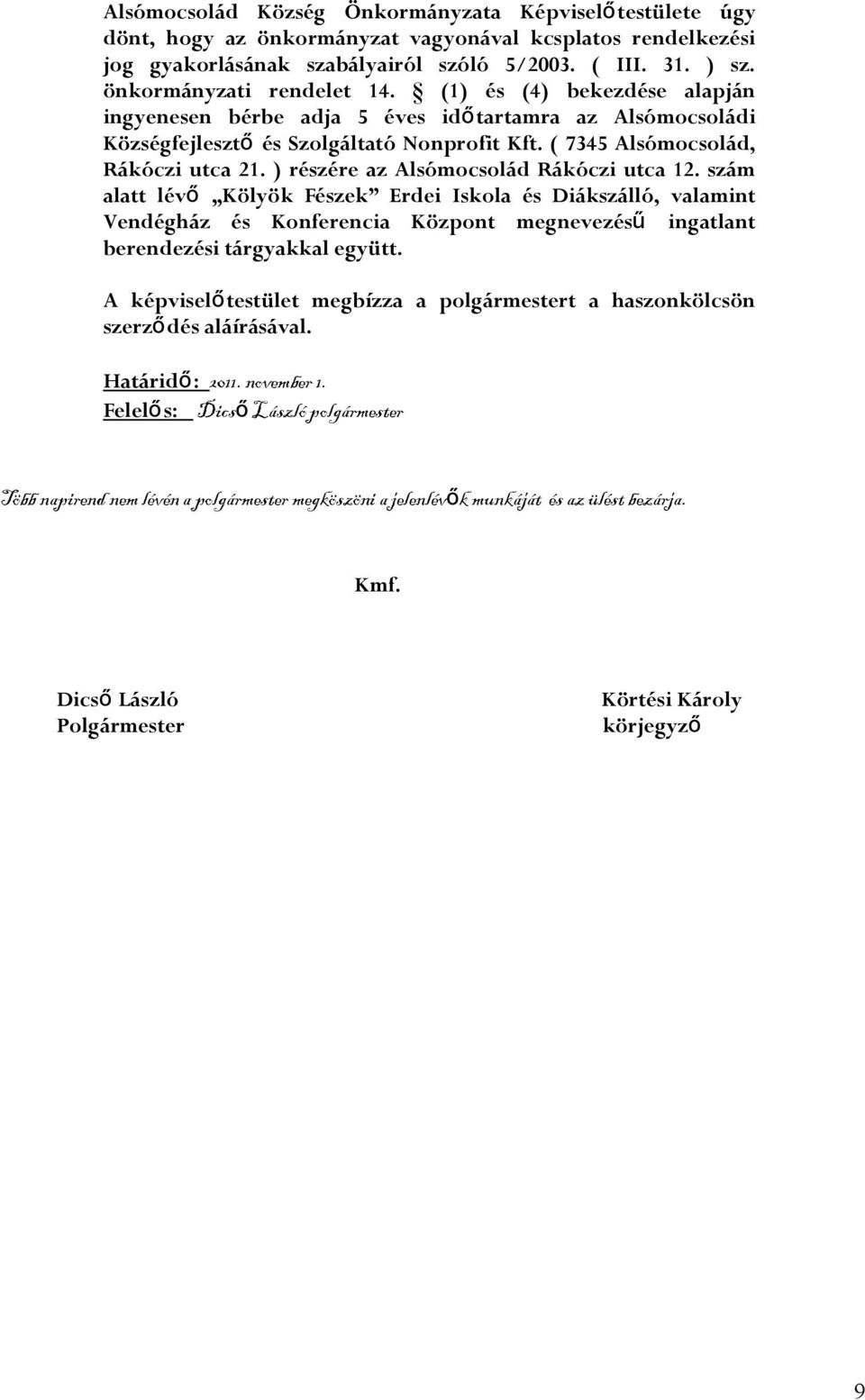 ) részére az Alsómocsolád Rákóczi utca 12. szám alatt lév ő Kölyök Fészek Erdei Iskola és Diákszálló, valamint Vendégház és Konferencia Központ megnevezés ű ingatlant berendezési tárgyakkal együtt.