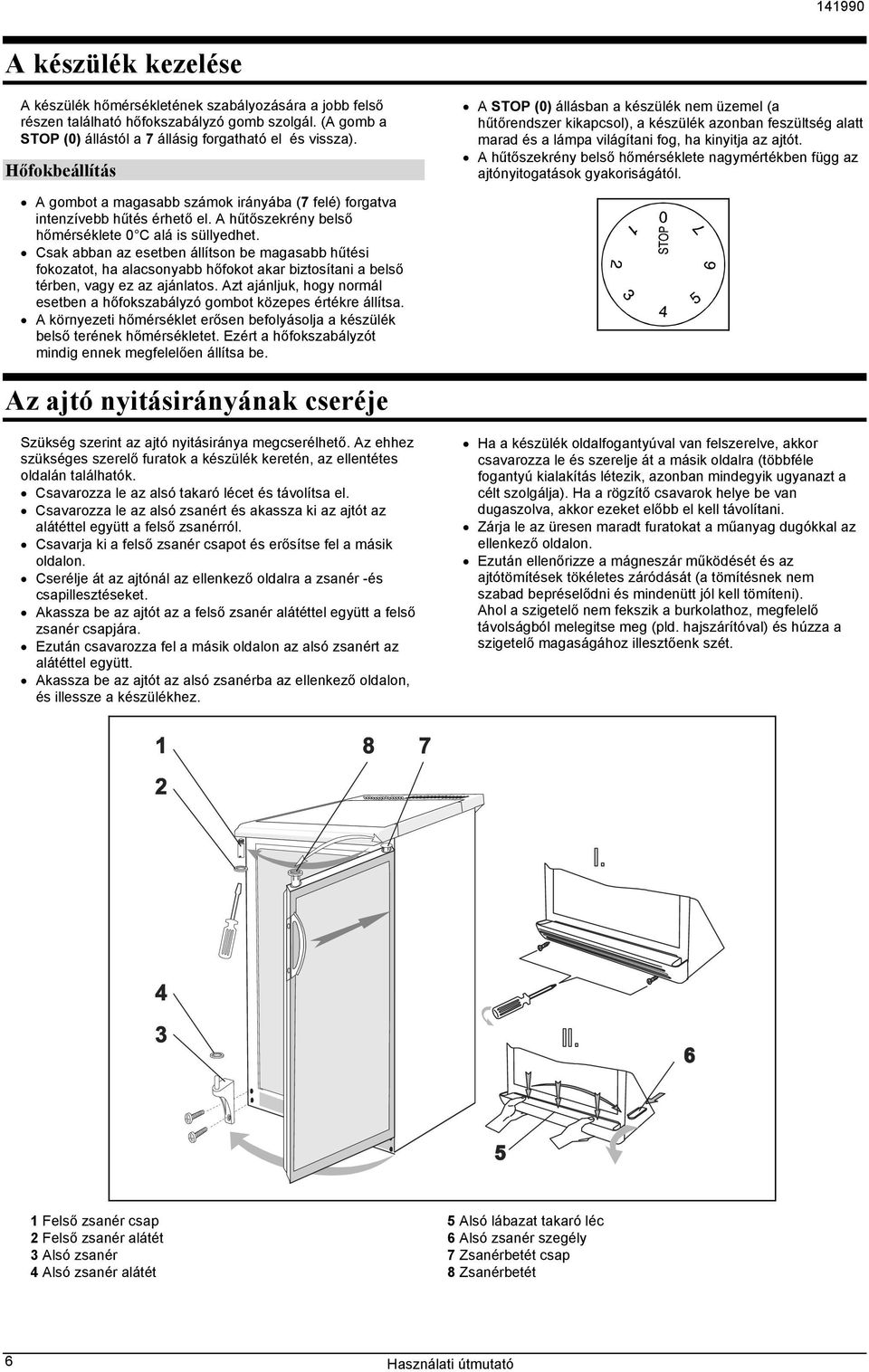 A hűtőszekrény belső hőmérséklete nagymértékben függ az ajtónyitogatások gyakoriságától. A gombot a magasabb számok irányába (7 felé) forgatva intenzívebb hűtés érhető el.