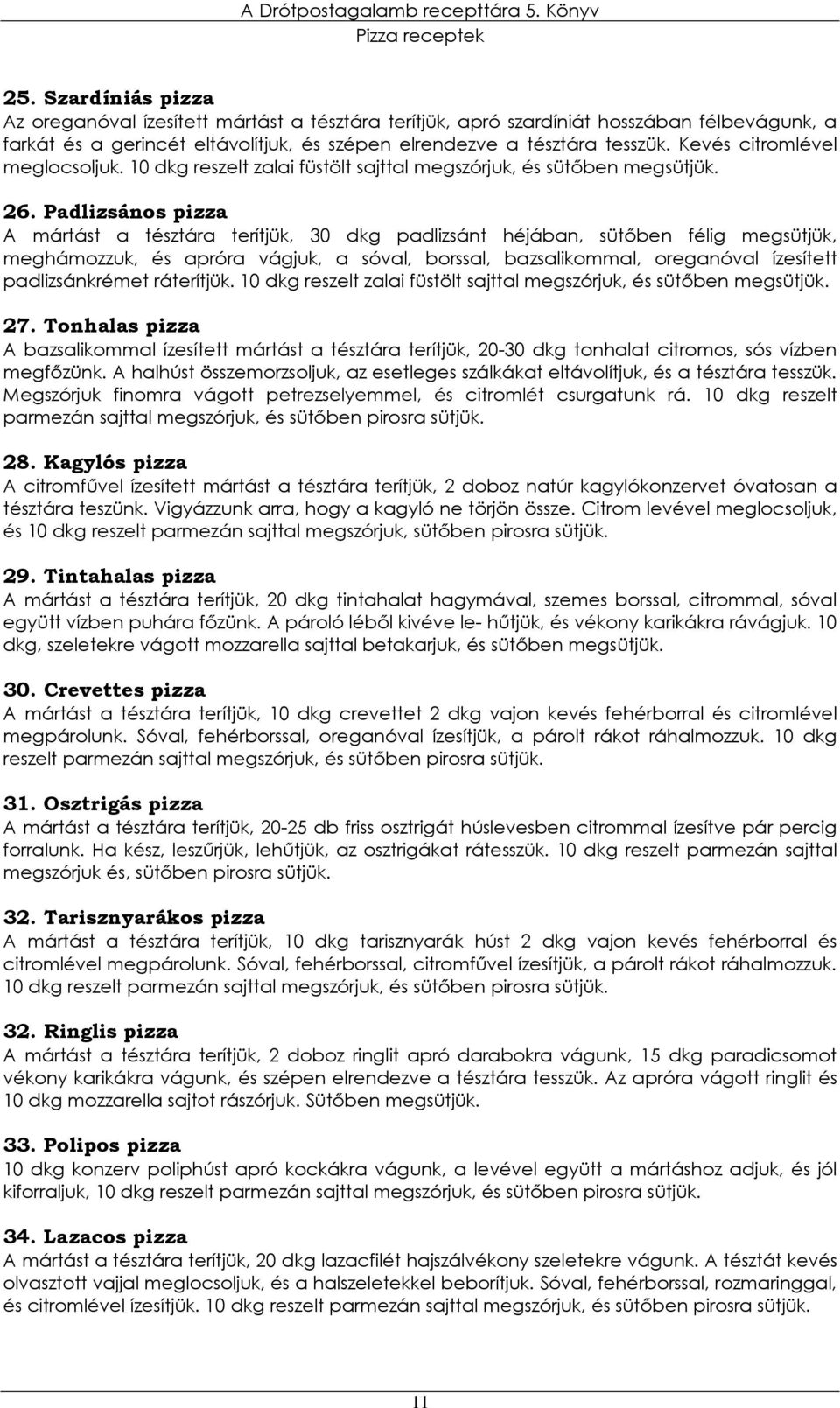 Padlizsános pizza A mártást a tésztára terítjük, 30 dkg padlizsánt héjában, sütıben félig megsütjük, meghámozzuk, és apróra vágjuk, a sóval, borssal, bazsalikommal, oreganóval ízesített