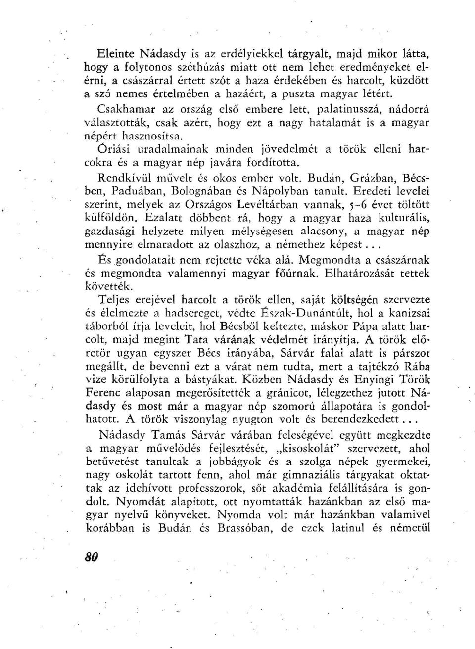 Óriási uradalmainak minden jövedelmét a török elleni harcokra és a magyar nép javára fordította. Rendkívül művelt és okos ember volt. Budán, Grazban, Bécsben, Paduában, Bolognában és Nápolyban tanult.