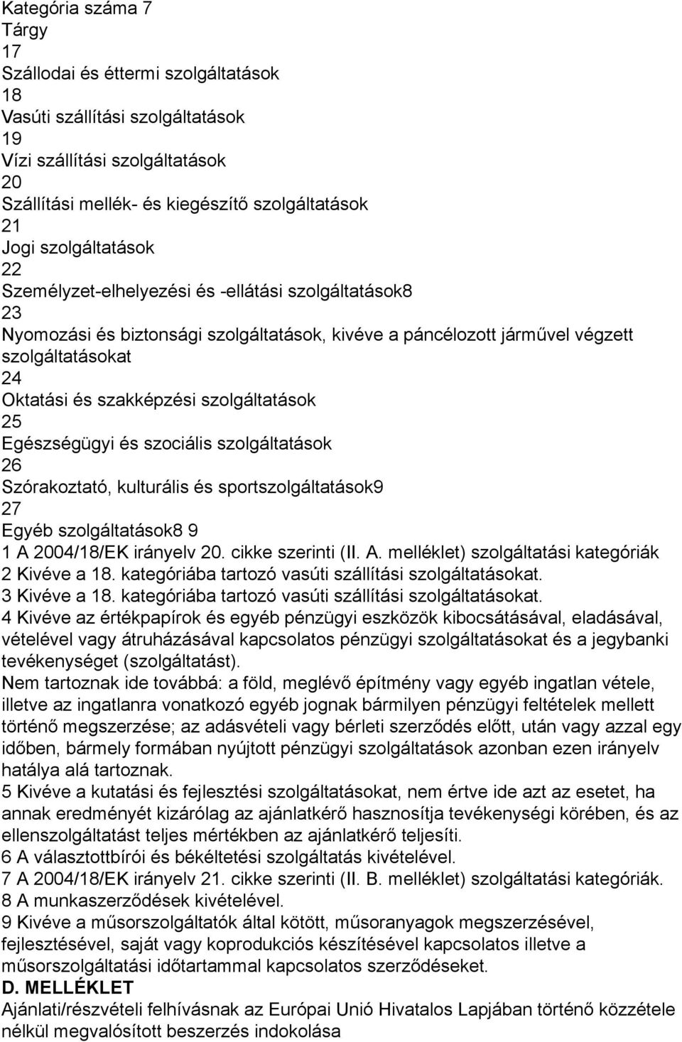 szolgáltatások 25 Egészségügyi és szociális szolgáltatások 26 Szórakoztató, kulturális és sportszolgáltatások9 27 Egyéb szolgáltatások8 9 1 A 2004/18/EK irányelv 20. cikke szerinti (II. A. melléklet) szolgáltatási kategóriák 2 Kivéve a 18.