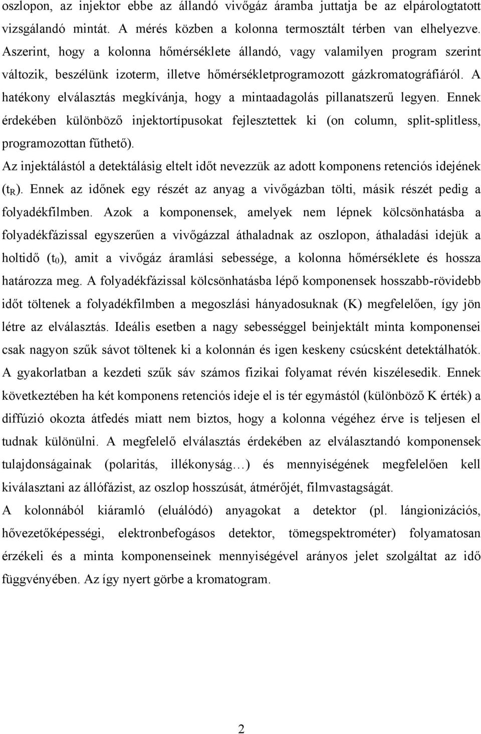 A hatékony elválasztás megkívánja, hogy a mintaadagolás pillanatszerű legyen. Ennek érdekében különböző injektortípusokat fejlesztettek ki (on column, split-splitless, programozottan fűthető).