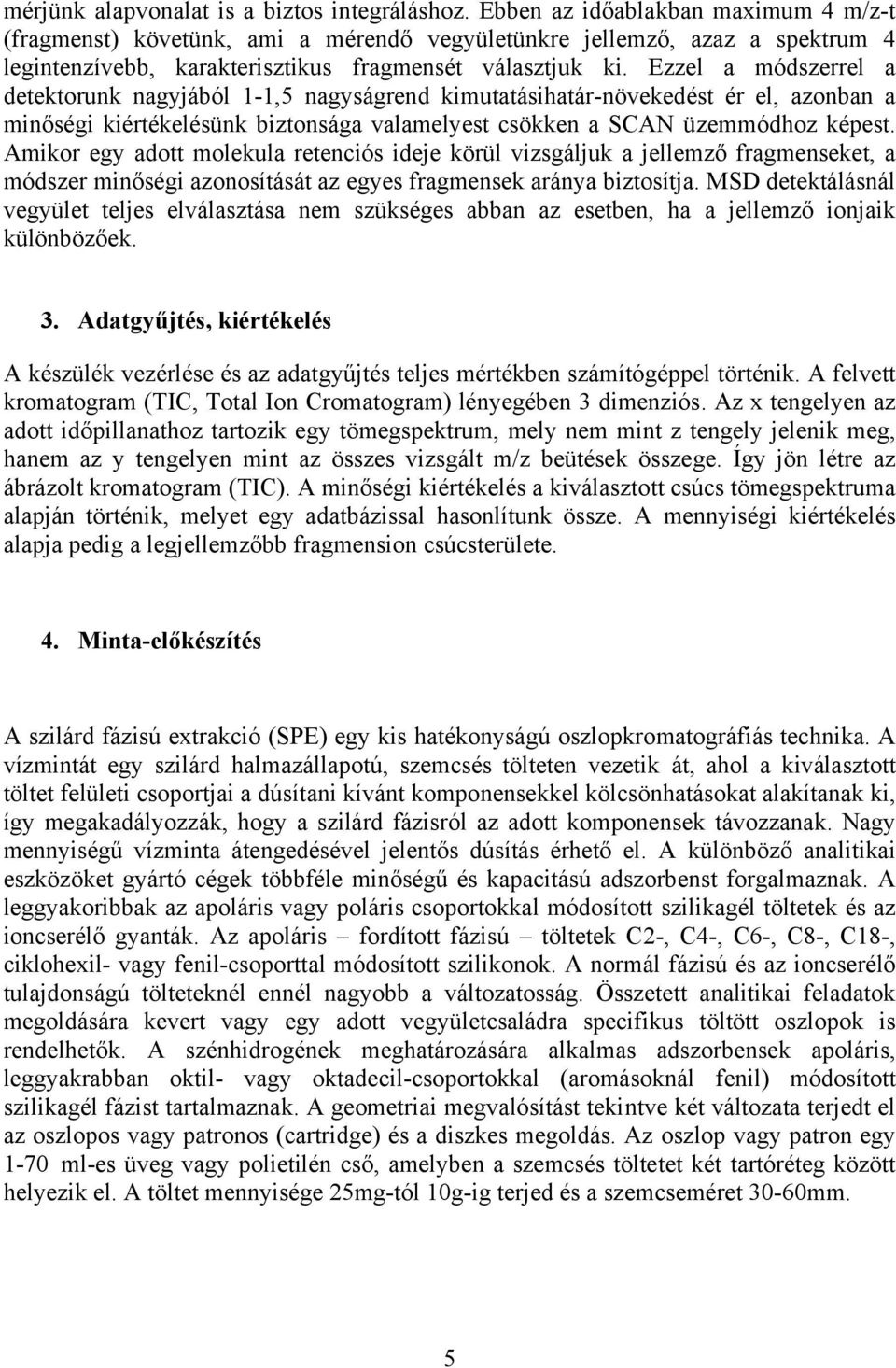 Ezzel a módszerrel a detektorunk nagyjából 1-1,5 nagyságrend kimutatásihatár-növekedést ér el, azonban a minőségi kiértékelésünk biztonsága valamelyest csökken a SCAN üzemmódhoz képest.