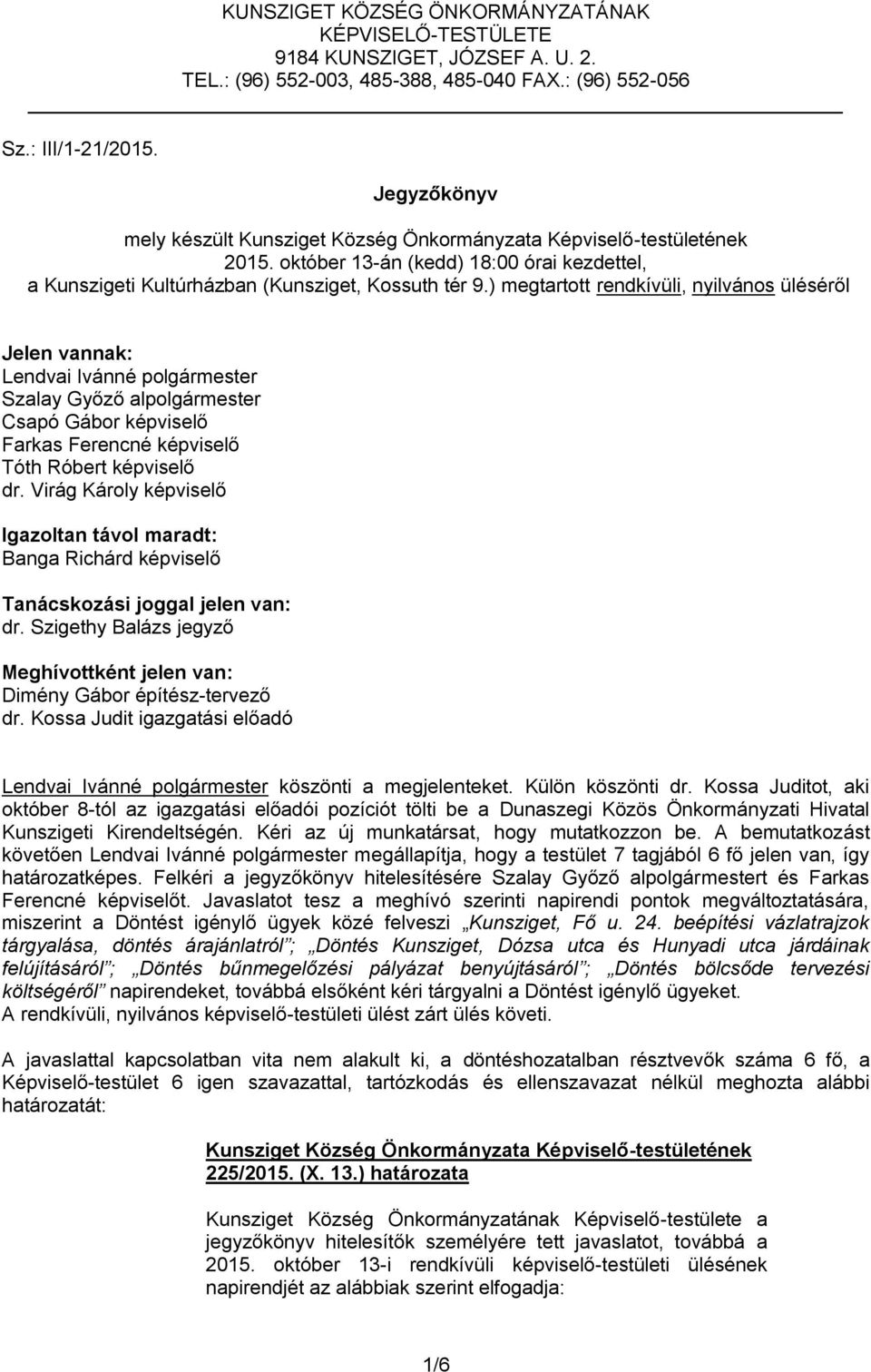 ) megtartott rendkívüli, nyilvános üléséről Jelen vannak: Lendvai Ivánné polgármester Szalay Győző alpolgármester Csapó Gábor képviselő Farkas Ferencné képviselő Tóth Róbert képviselő dr.