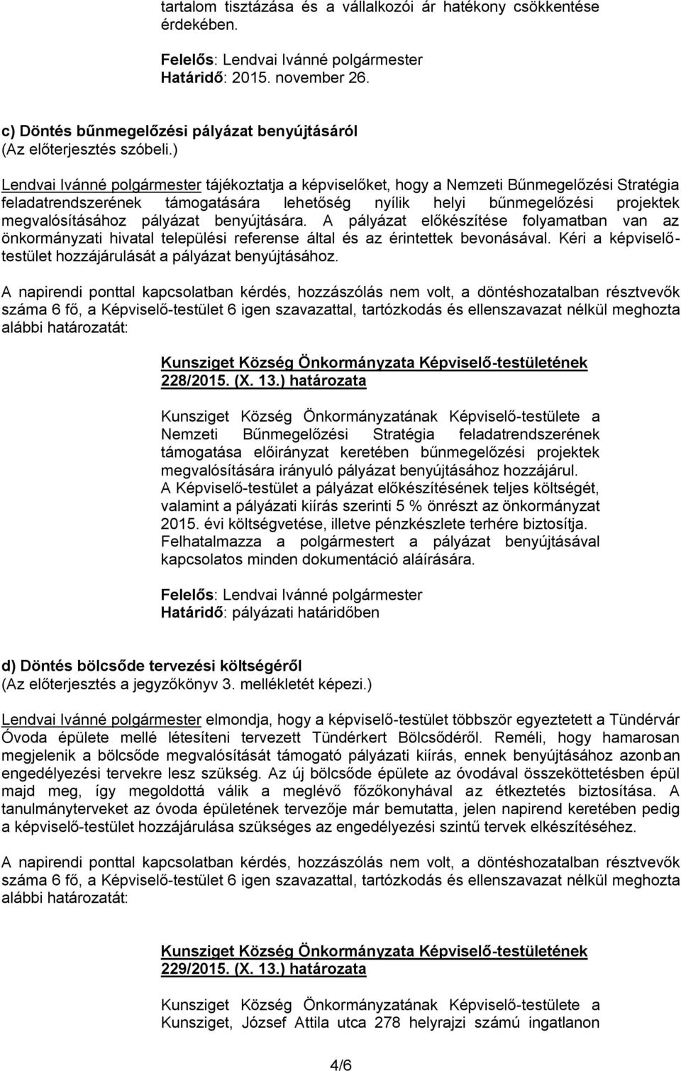 pályázat benyújtására. A pályázat előkészítése folyamatban van az önkormányzati hivatal települési referense által és az érintettek bevonásával.