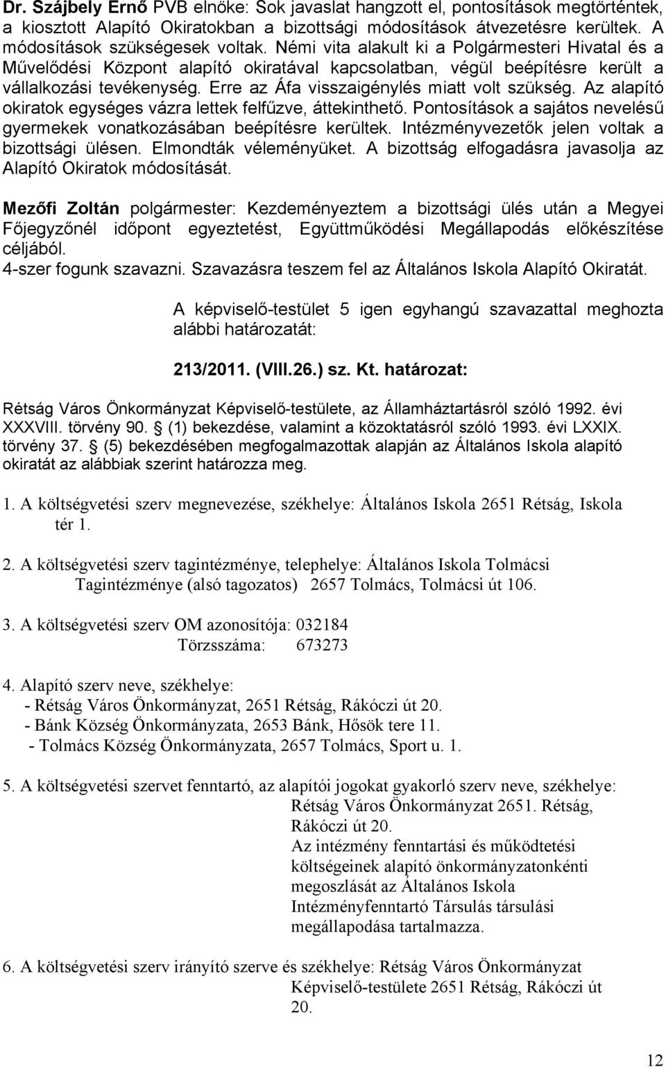 Az alapító okiratok egységes vázra lettek felfűzve, áttekinthető. Pontosítások a sajátos nevelésű gyermekek vonatkozásában beépítésre kerültek. Intézményvezetők jelen voltak a bizottsági ülésen.