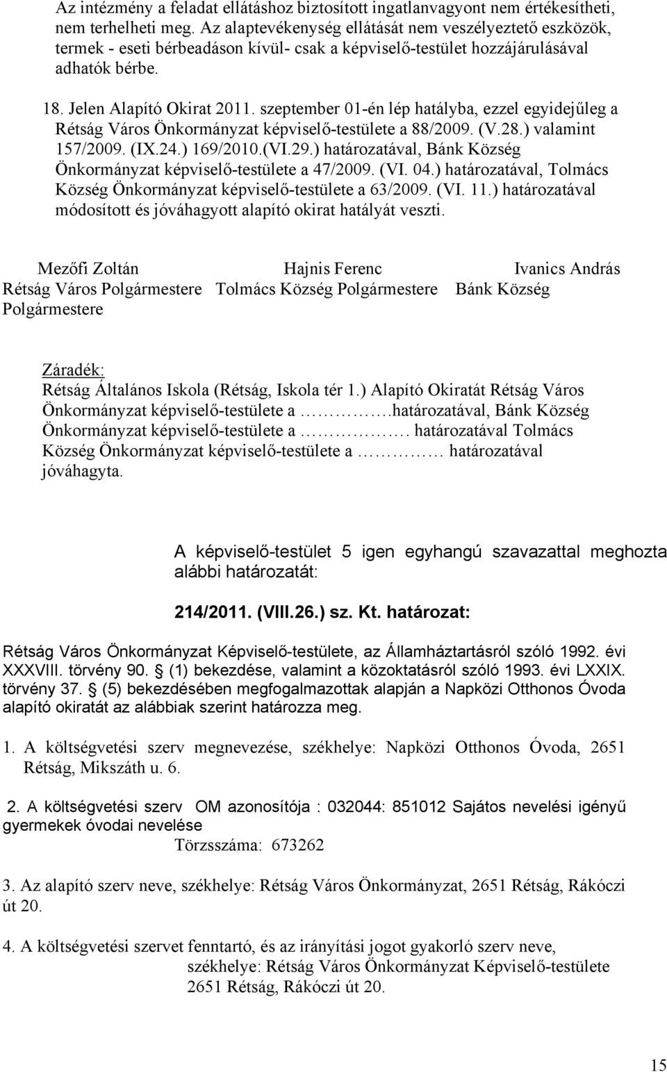 szeptember 01-én lép hatályba, ezzel egyidejűleg a Rétság Város Önkormányzat képviselő-testülete a 88/2009. (V.28.) valamint 157/2009. (IX.24.) 169/2010.(VI.29.