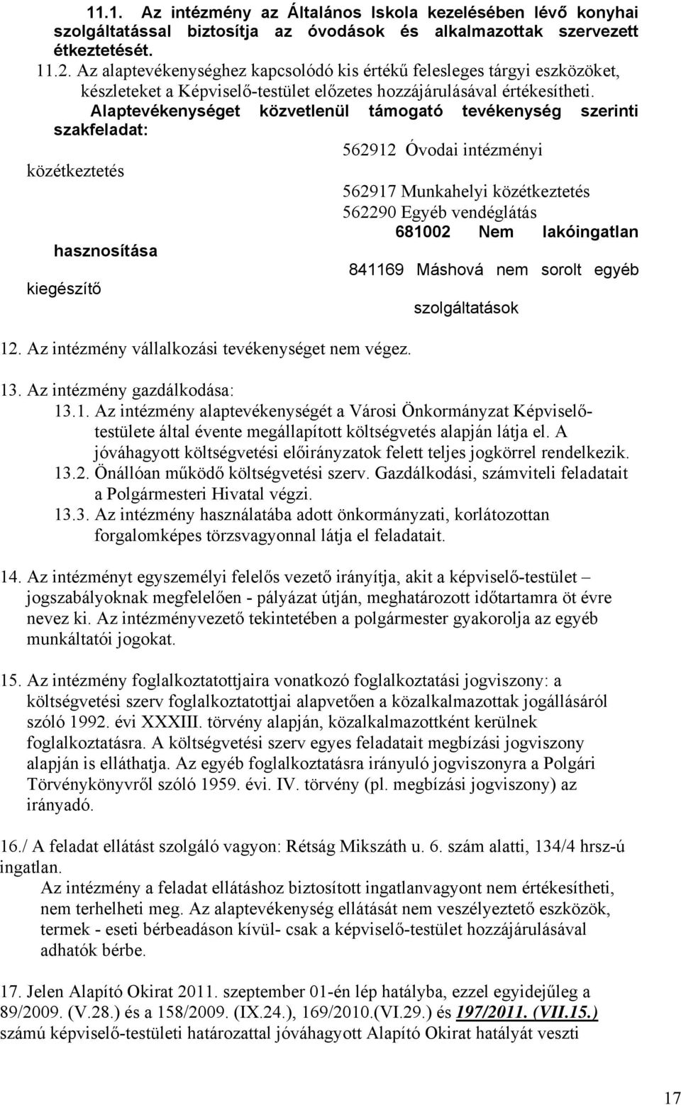 Alaptevékenységet közvetlenül támogató tevékenység szerinti szakfeladat: 562912 Óvodai intézményi közétkeztetés 562917 Munkahelyi közétkeztetés 562290 Egyéb vendéglátás 681002 Nem lakóingatlan