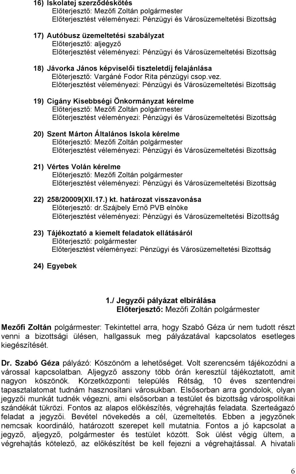 19) Cigány Kisebbségi Önkormányzat kérelme Előterjesztő: Mezőfi Zoltán polgármester 20) Szent Márton Általános Iskola kérelme Előterjesztő: Mezőfi Zoltán polgármester 21) Vértes Volán kérelme