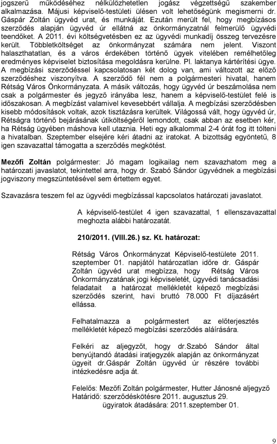 Többletköltséget az önkormányzat számára nem jelent. Viszont halaszthatatlan, és a város érdekében történő ügyek vitelében remélhetőleg eredményes képviselet biztosítása megoldásra kerülne. Pl.