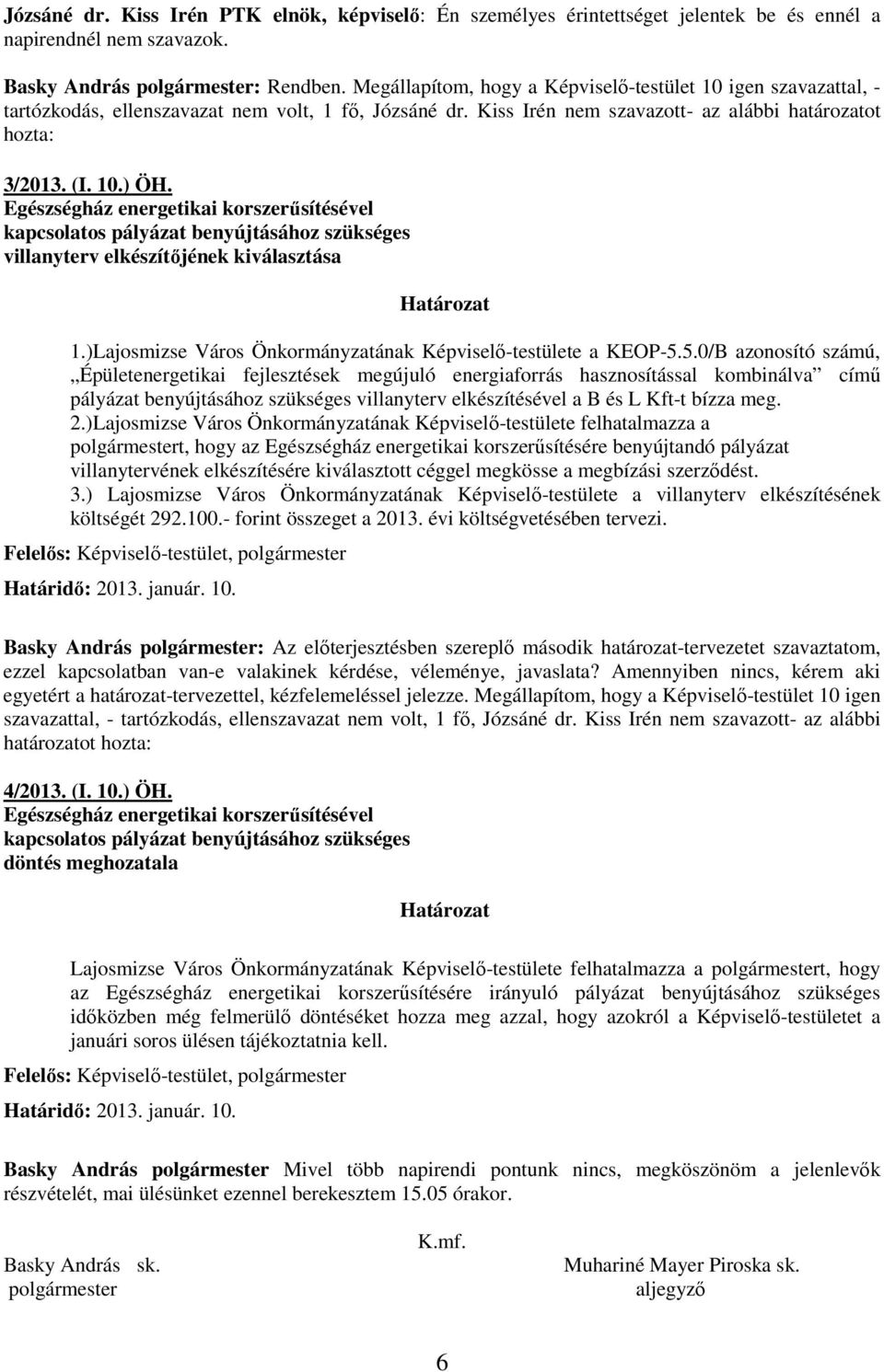 Egészségház energetikai korszerősítésével kapcsolatos pályázat benyújtásához szükséges villanyterv elkészítıjének kiválasztása 1.)Lajosmizse Város Önkormányzatának Képviselı-testülete a KEOP-5.