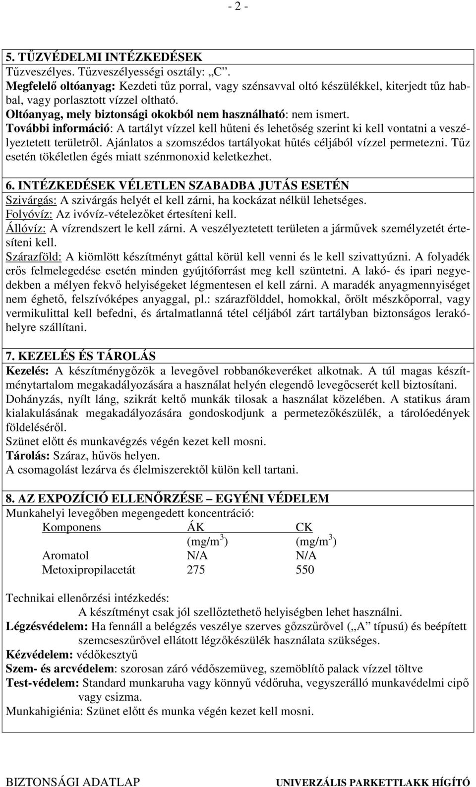 További információ: A tartályt vízzel kell hőteni és lehetıség szerint ki kell vontatni a veszélyeztetett területrıl. Ajánlatos a szomszédos tartályokat hőtés céljából vízzel permetezni.