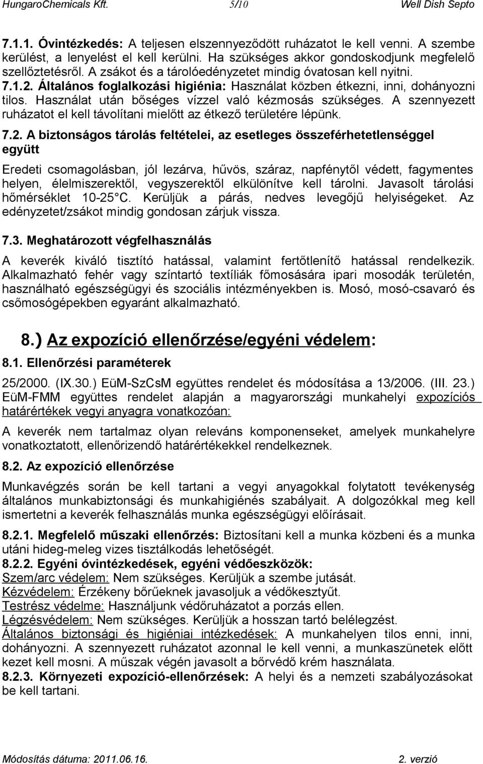 Általános foglalkozási higiénia: Használat közben étkezni, inni, dohányozni tilos. Használat után bőséges vízzel való kézmosás szükséges.