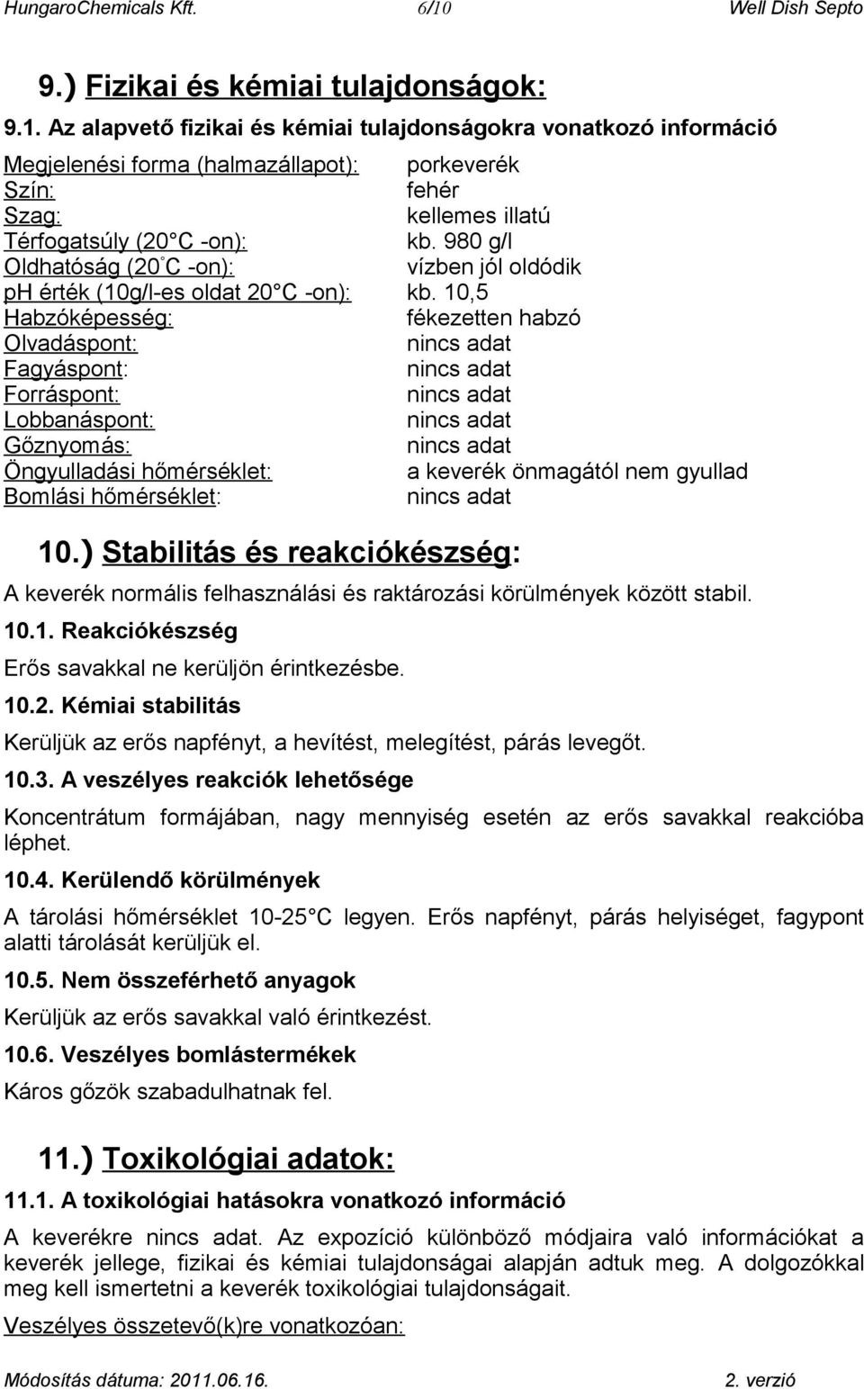 Az alapvető fizikai és kémiai tulajdonságokra vonatkozó információ Megjelenési forma (halmazállapot): porkeverék Szín: fehér Szag: kellemes illatú Térfogatsúly (20 C -on): kb.