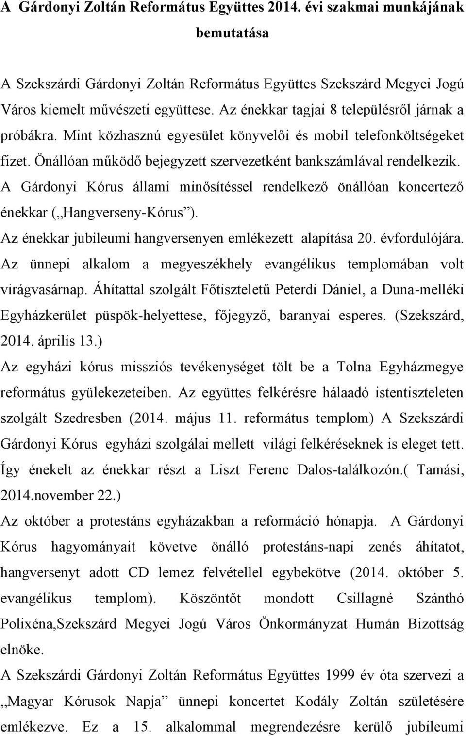 A Gárdonyi Kórus állami minősítéssel rendelkező önállóan koncertező énekkar ( Hangverseny-Kórus ). Az énekkar jubileumi hangversenyen emlékezett alapítása 20. évfordulójára.