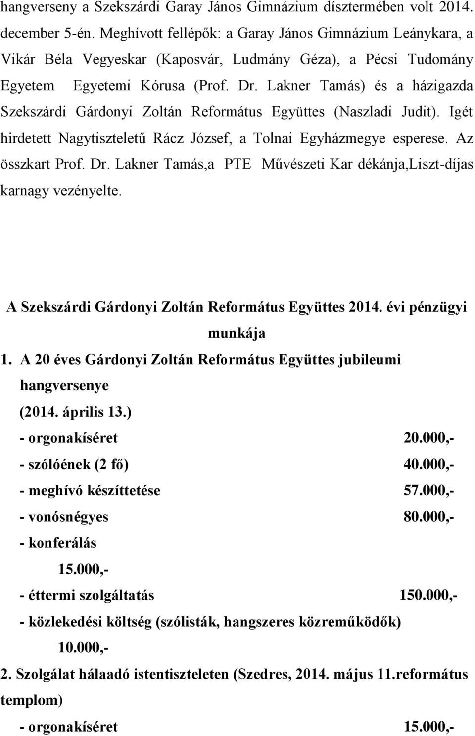 Lakner Tamás) és a házigazda Szekszárdi Gárdonyi Zoltán Református Együttes (Naszladi Judit). Igét hirdetett Nagytiszteletű Rácz József, a Tolnai Egyházmegye esperese. Az összkart Prof. Dr.