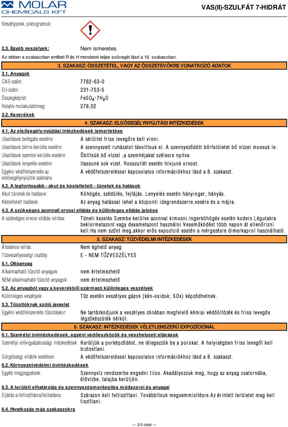 Az elsősegély-nyújtási intézkedések ismertetése Utasítások belégzés esetére: Utasítások bõrre kerülés esetére: Utasítások szembe kerülés esetére: Utasítások lenyelés esetére: Egyéni védõfelszerelés