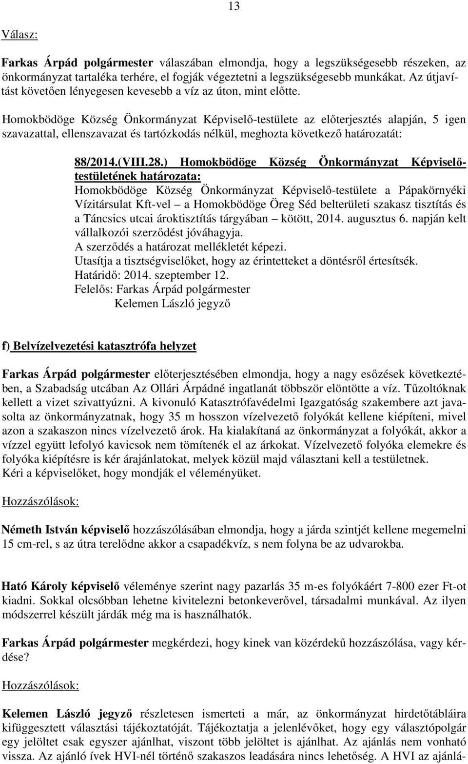 ) Homokbödöge Község Önkormányzat Képviselőtestületének Homokbödöge Község Önkormányzat Képviselő-testülete a Pápakörnyéki Vízitársulat Kft-vel a Homokbödöge Öreg Séd belterületi szakasz tisztítás és