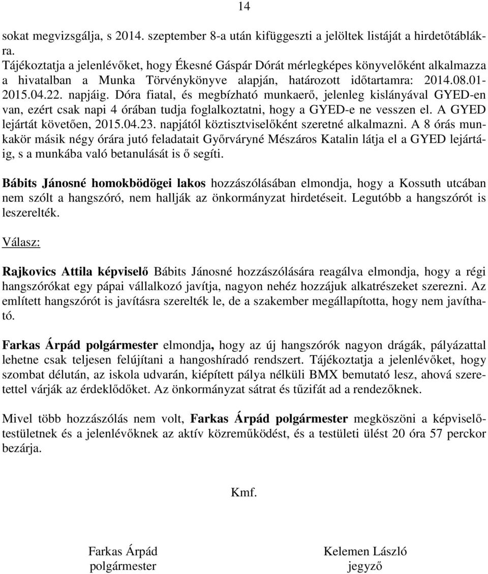 Dóra fiatal, és megbízható munkaerő, jelenleg kislányával GYED-en van, ezért csak napi 4 órában tudja foglalkoztatni, hogy a GYED-e ne vesszen el. A GYED lejártát követően, 2015.04.23.