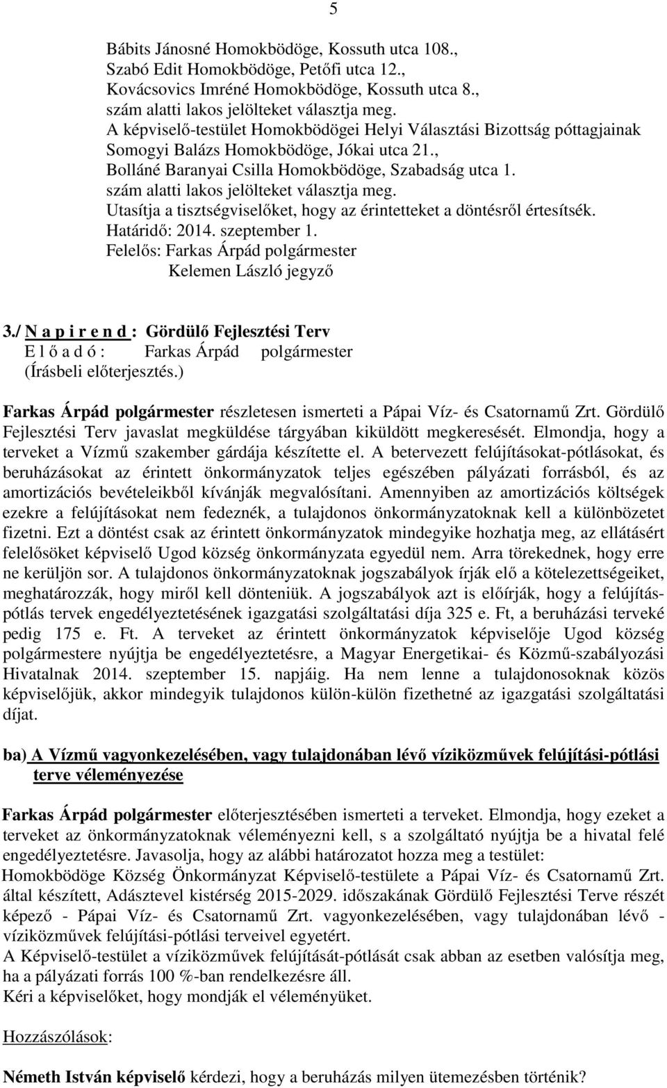 szám alatti lakos jelölteket választja meg. Határidő: 2014. szeptember 1. 3./ N a p i r e n d : Gördülő Fejlesztési Terv E l ő a d ó : Farkas Árpád polgármester (Írásbeli előterjesztés.