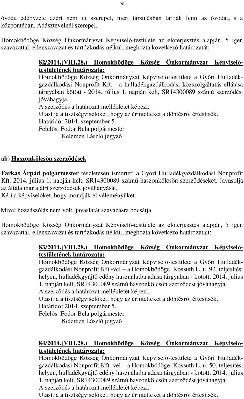 - a hulladékgazdálkodási közszolgáltatás ellátása tárgyában kötött - 2014. július 1. napján kelt, SR14300089 számú szerződést jóváhagyja. A szerződés a határozat mellékletét képezi. Határidő: 2014.