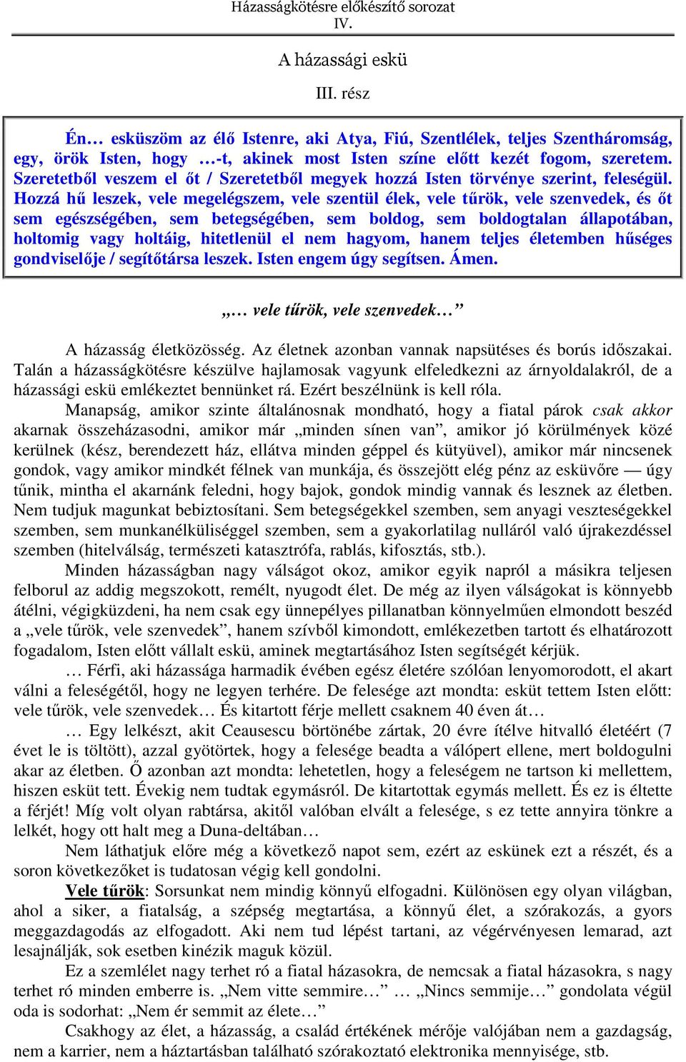 Hozzá hű leszek, vele megelégszem, vele szentül élek, vele tűrök, vele szenvedek, és őt sem egészségében, sem betegségében, sem boldog, sem boldogtalan állapotában, holtomig vagy holtáig, hitetlenül