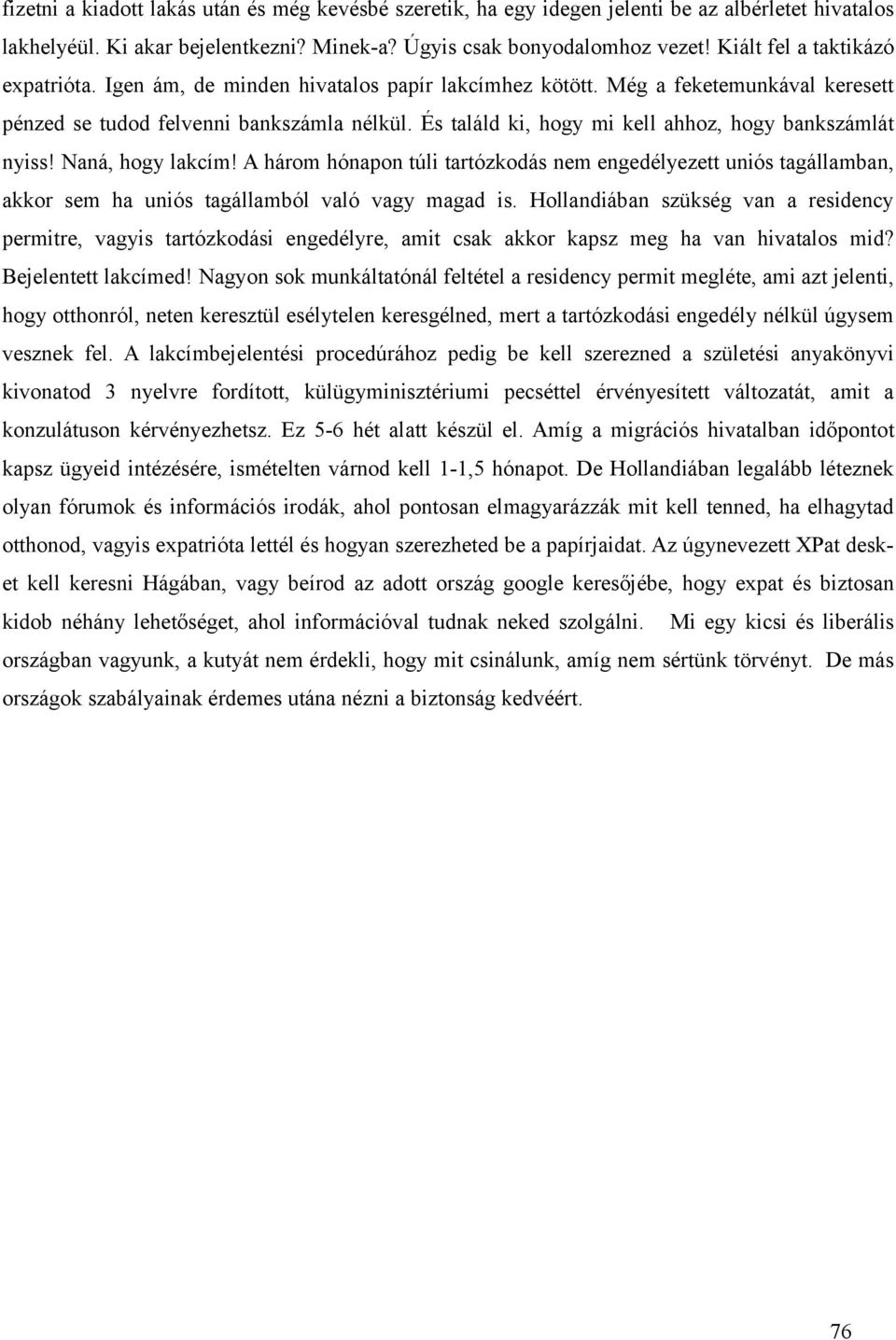 És találd ki, hogy mi kell ahhoz, hogy bankszámlát nyiss! Naná, hogy lakcím! A három hónapon túli tartózkodás nem engedélyezett uniós tagállamban, akkor sem ha uniós tagállamból való vagy magad is.