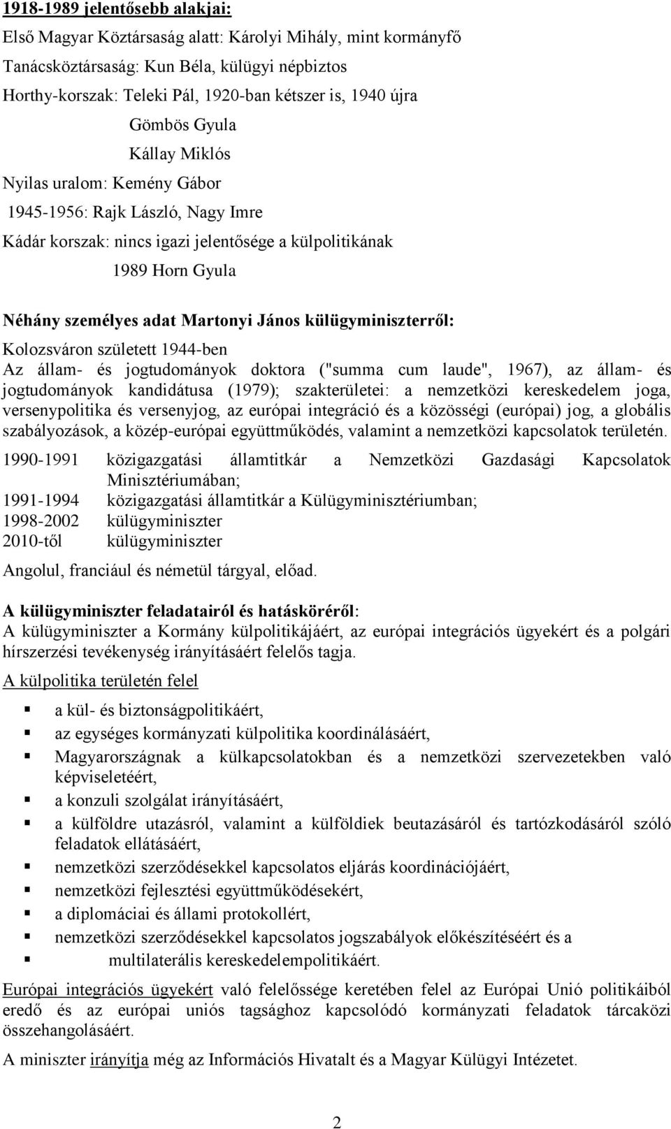 külügyminiszterről: Kolozsváron született 1944-ben Az állam- és jogtudományok doktora ("summa cum laude", 1967), az állam- és jogtudományok kandidátusa (1979); szakterületei: a nemzetközi