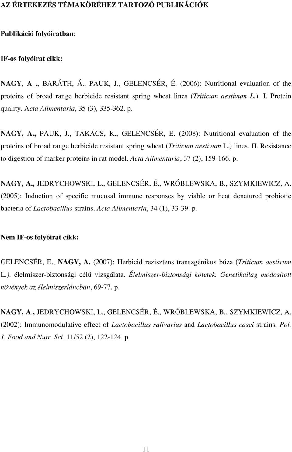 , PAUK, J., TAKÁCS, K., GELENCSÉR, É. (2008): Nutritional evaluation of the proteins of broad range herbicide resistant spring wheat (Triticum aestivum L.) lines. II.