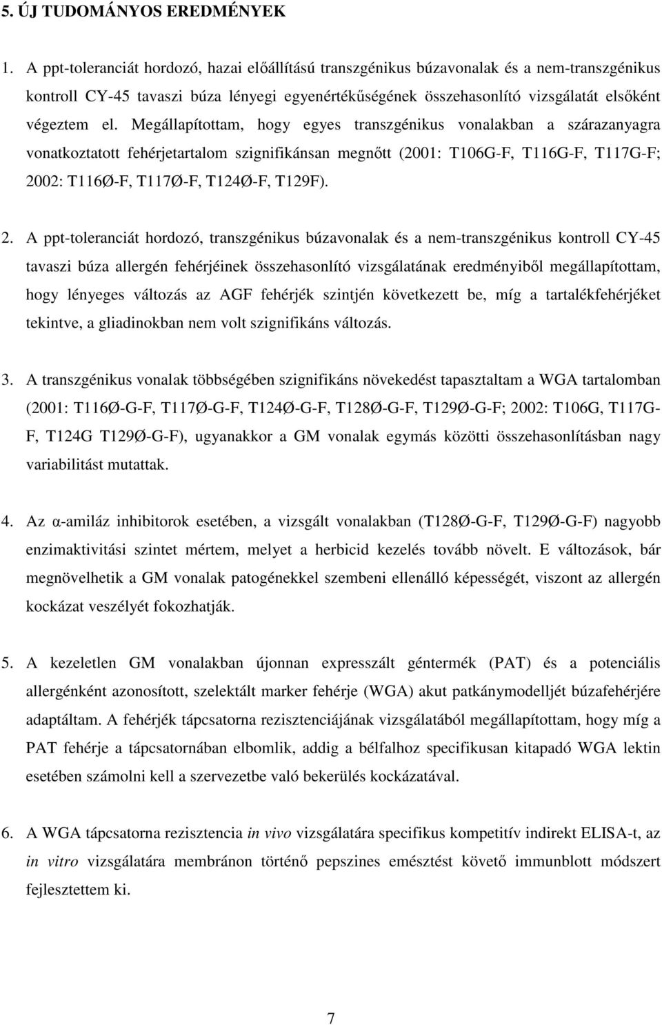 Megállapítottam, hogy egyes transzgénikus vonalakban a szárazanyagra vonatkoztatott fehérjetartalom szignifikánsan megnıtt (2001: T106G-F, T116G-F, T117G-F; 20