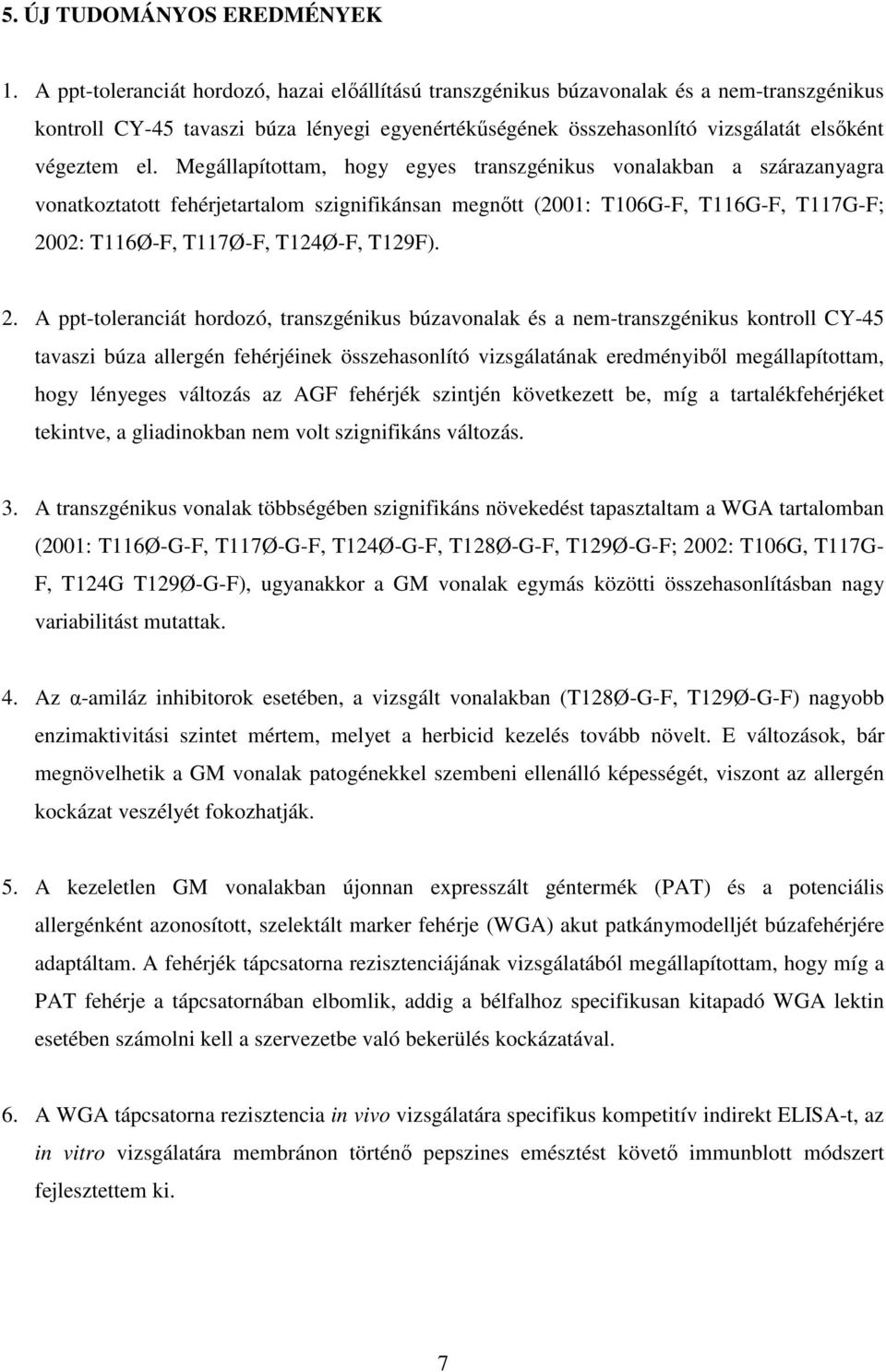 Megállapítottam, hogy egyes transzgénikus vonalakban a szárazanyagra vonatkoztatott fehérjetartalom szignifikánsan megnıtt (2001: T106G-F, T116G-F, T117G-F; 20