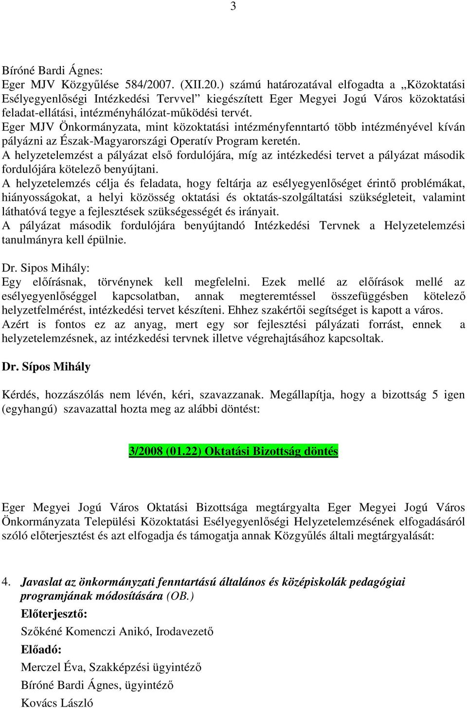 Eger MJV Önkormányzata, mint közoktatási intézményfenntartó több intézményével kíván pályázni az Észak-Magyarországi Operatív Program keretén.