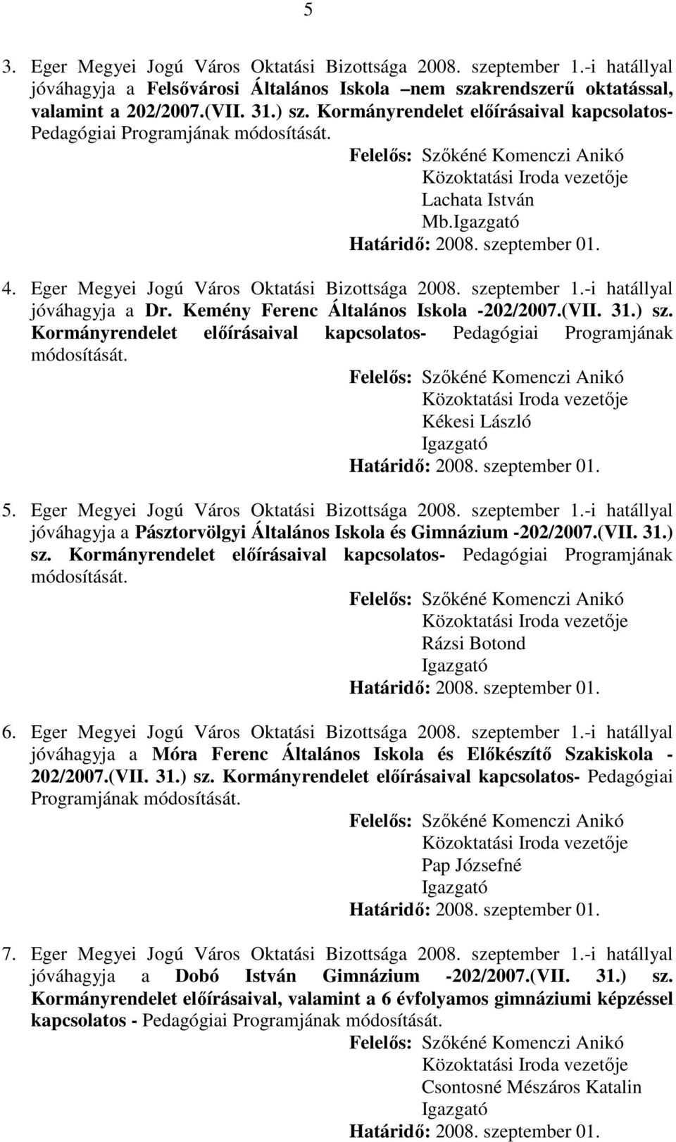 Kemény Ferenc Általános Iskola -202/2007.(VII. 31.) sz. Kormányrendelet előírásaival kapcsolatos- Pedagógiai Programjának módosítását. Kékesi László 5. Eger Megyei Jogú Város Oktatási Bizottsága 2008.