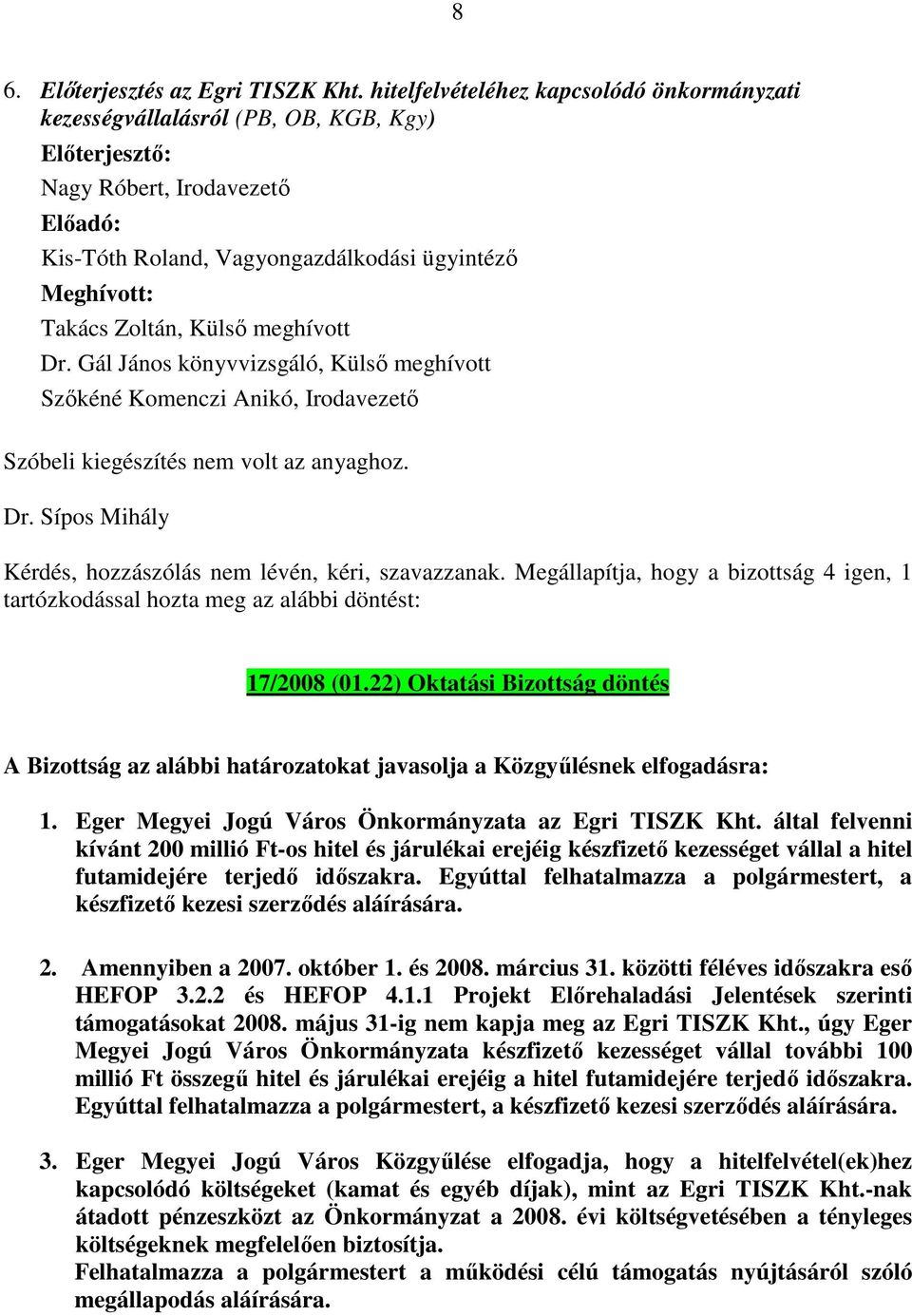 Gál János könyvvizsgáló, Külső meghívott Szóbeli kiegészítés nem volt az anyaghoz. Kérdés, hozzászólás nem lévén, kéri, szavazzanak.