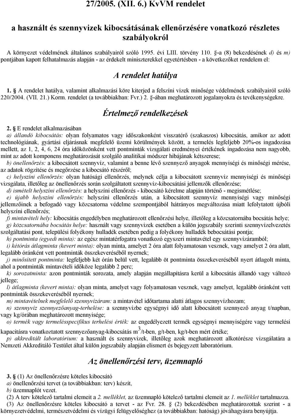 A rendelet hatálya, valamint alkalmazási köre kiterjed a felszíni vizek minősége védelmének szabályairól szóló 220/2004. (VII. 21.) Korm. rendelet (a továbbiakban: Fvr.) 2.