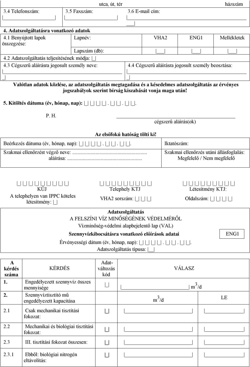 4 Cégszerű aláírásra jogosult személy beosztása: Valótlan adatok közlése, az adatszolgáltatás megtagadása és a késedelmes adatszolgáltatás az érvényes jogszabályok szerint bírság kiszabását vonja