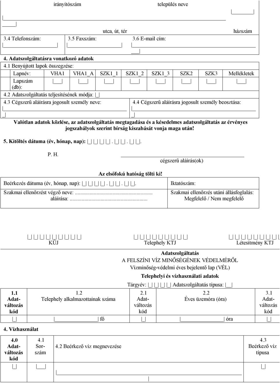 4 Cégszerű aláírásra jogosult személy beosztása: Valótlan adatok közlése, az adatszolgáltatás megtagadása és a késedelmes adatszolgáltatás az érvényes jogszabályok szerint bírság kiszabását vonja