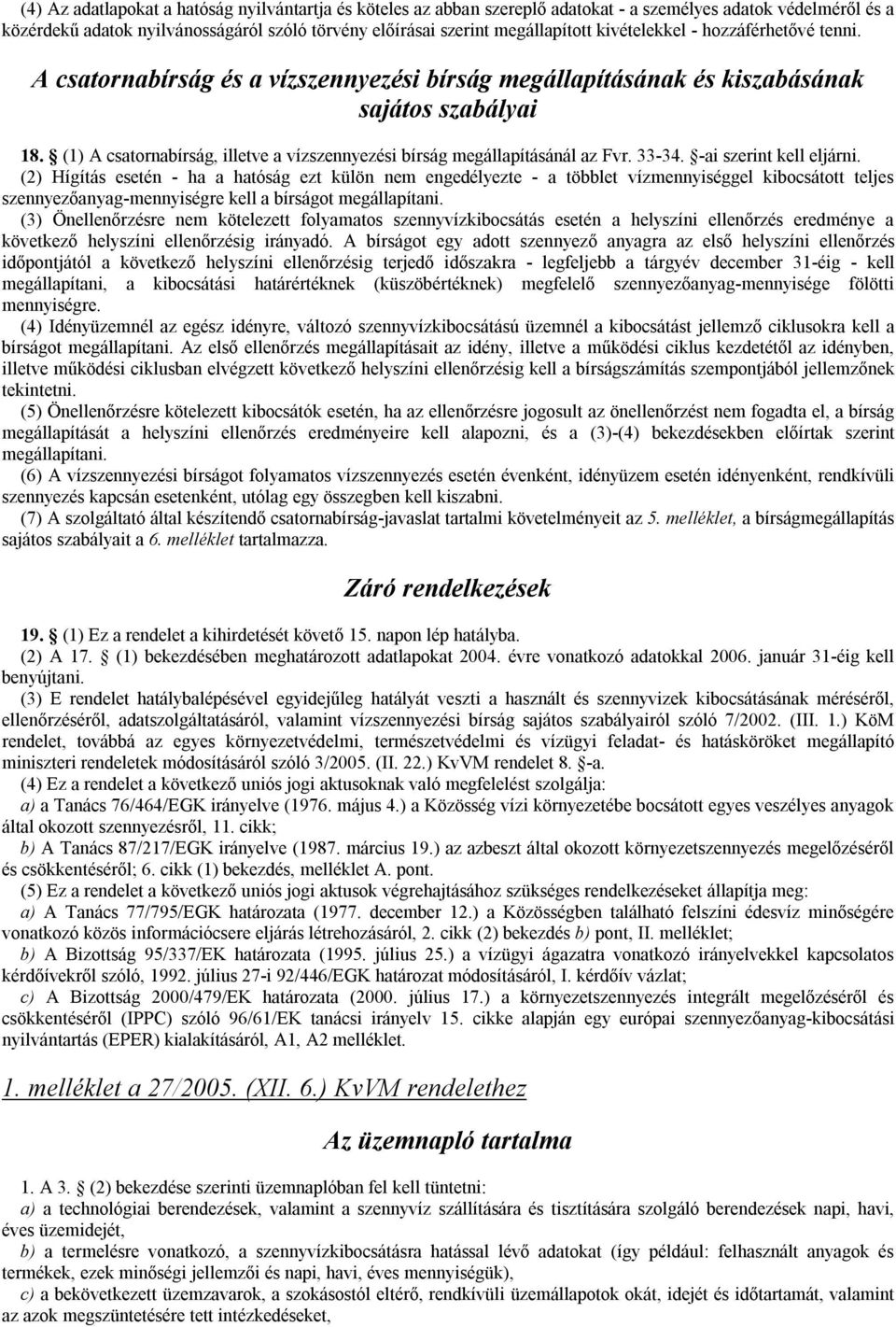 (1) A csatornabírság, illetve a vízszennyezési bírság megállapításánál az Fvr. 33-34. -ai szerint kell eljárni.