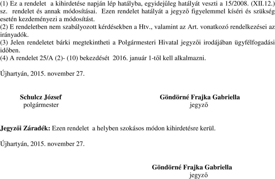 vonatkozó rendelkezései az irányadók. (3) Jelen rendeletet bárki megtekintheti a Polgármesteri Hivatal jegyzői irodájában ügyfélfogadási időben.