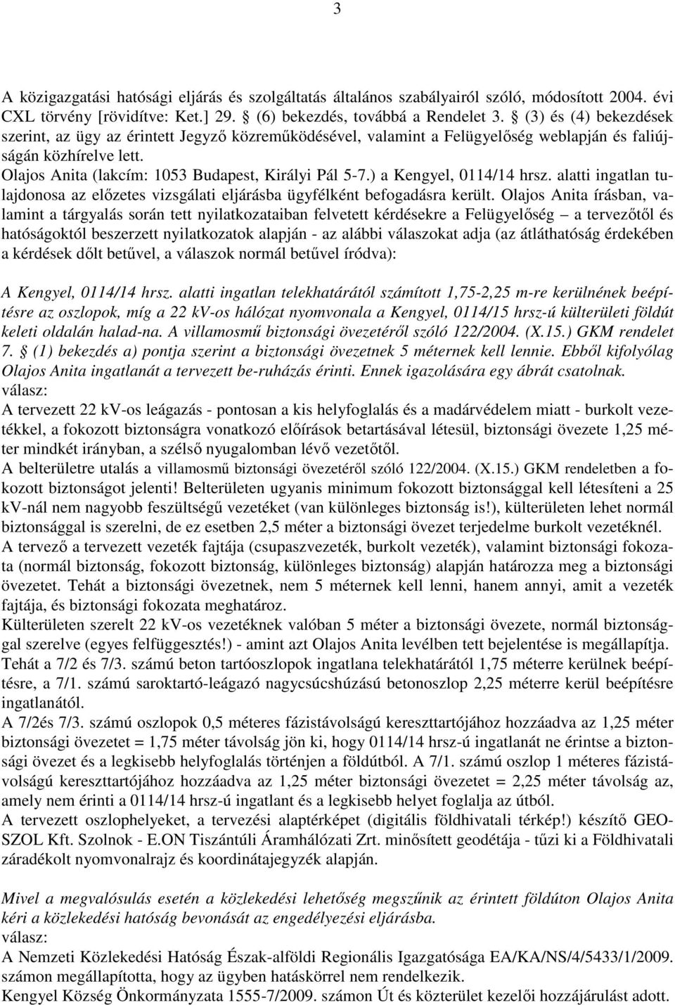 ) a Kengyel, 0114/14 hrsz. alatti ingatlan tulajdonosa az elızetes vizsgálati eljárásba ügyfélként befogadásra került.