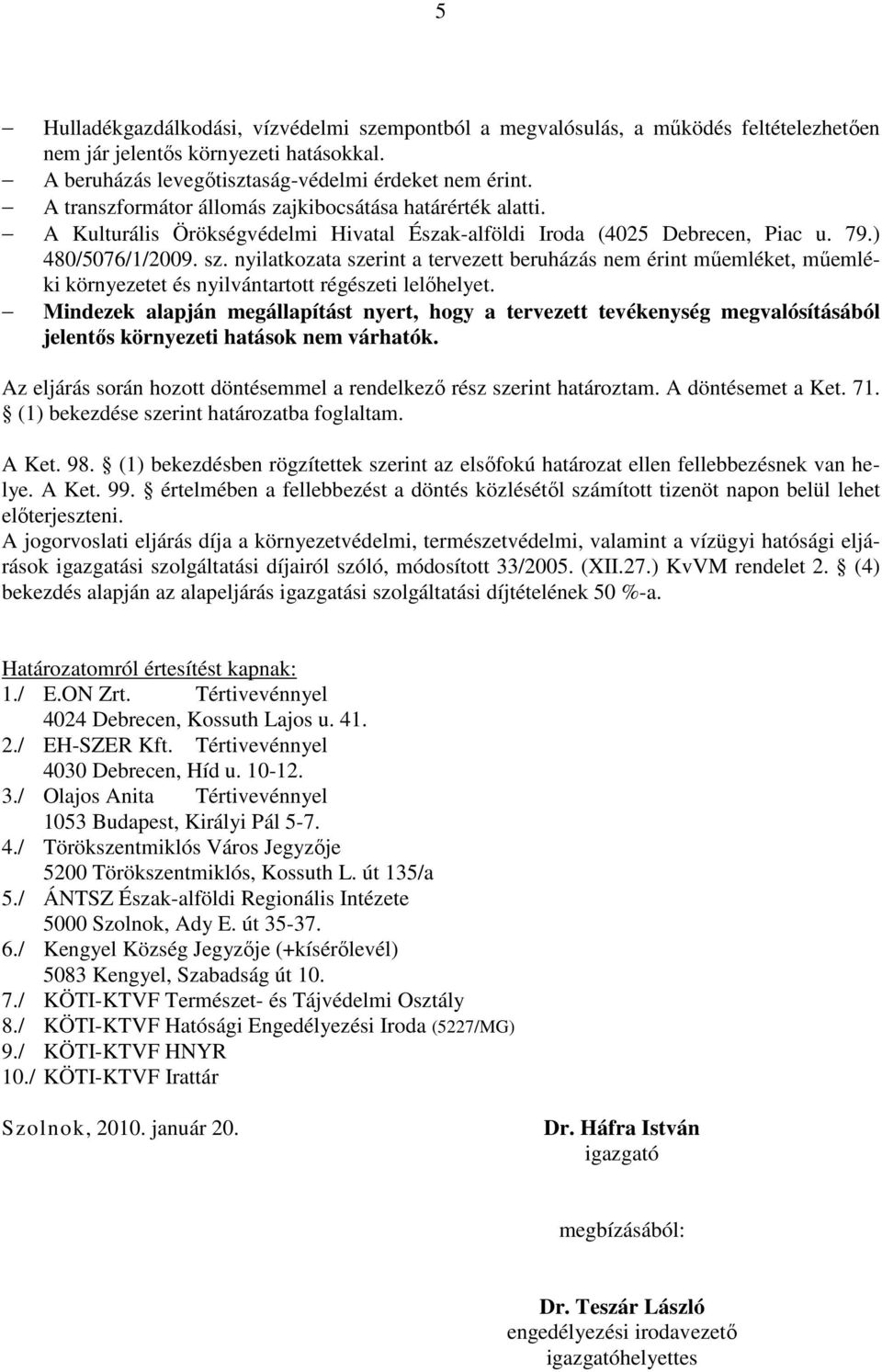 nyilatkozata szerint a tervezett beruházás nem érint mőemléket, mőemléki környezetet és nyilvántartott régészeti lelıhelyet.
