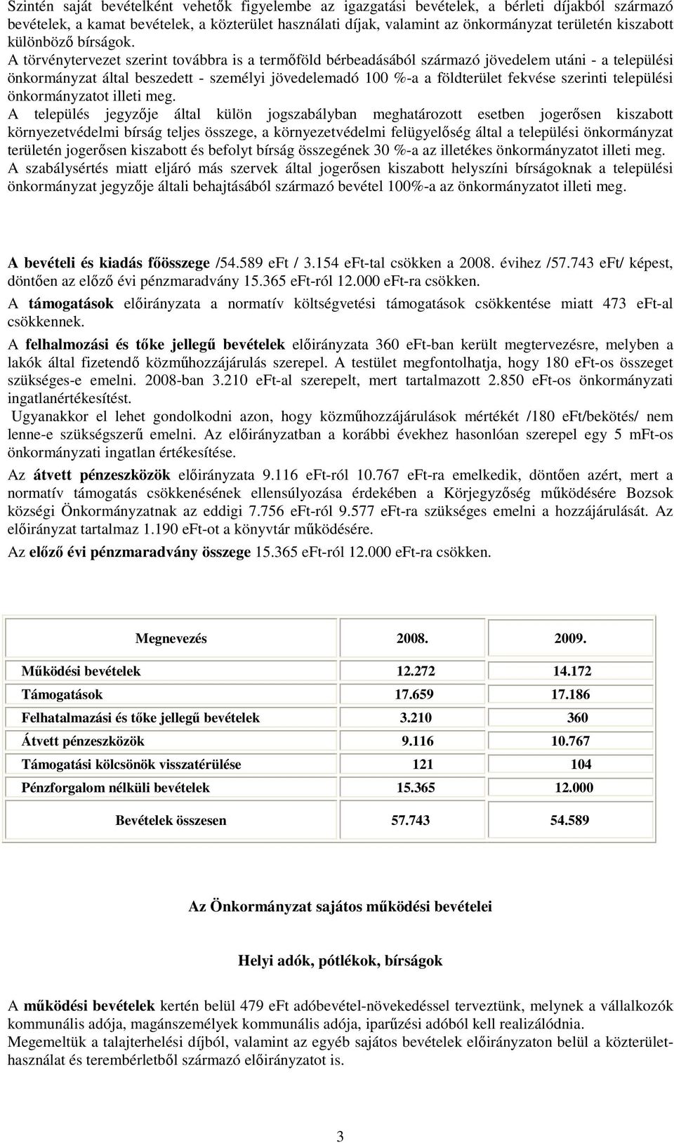 A törvénytervezet szerint továbbra is a termıföld bérbeadásából származó jövedelem utáni - a települési önkormányzat által beszedett - személyi jövedelemadó 100 %-a a földterület fekvése szerinti