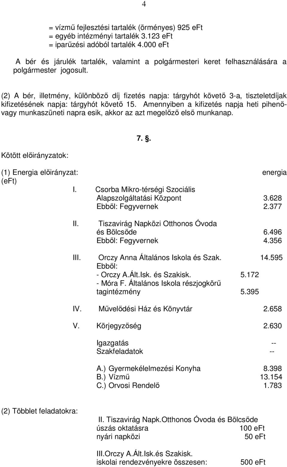 (2) A bér, illetmény, különböző díj fizetés napja: tárgyhót követő 3-a, tiszteletdíjak kifizetésének napja: tárgyhót követő 15.