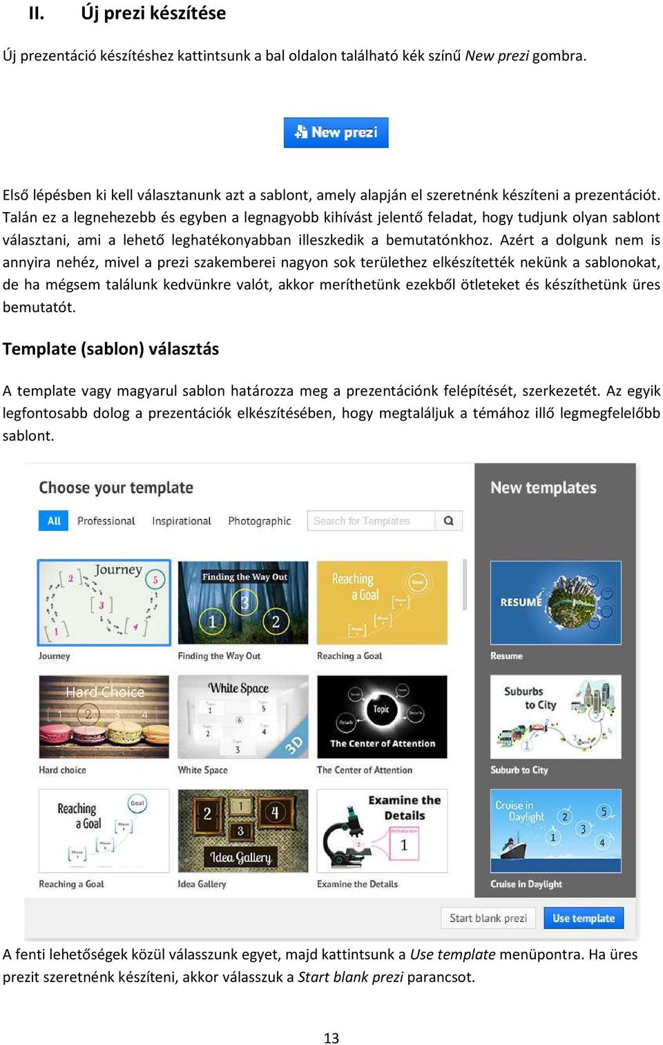 Talán ez a legnehezebb és egyben a legnagyobb kihívást jelentő feladat, hogy tudjunk olyan sablont választani, ami a lehető leghatékonyabban illeszkedik a bemutatónkhoz.