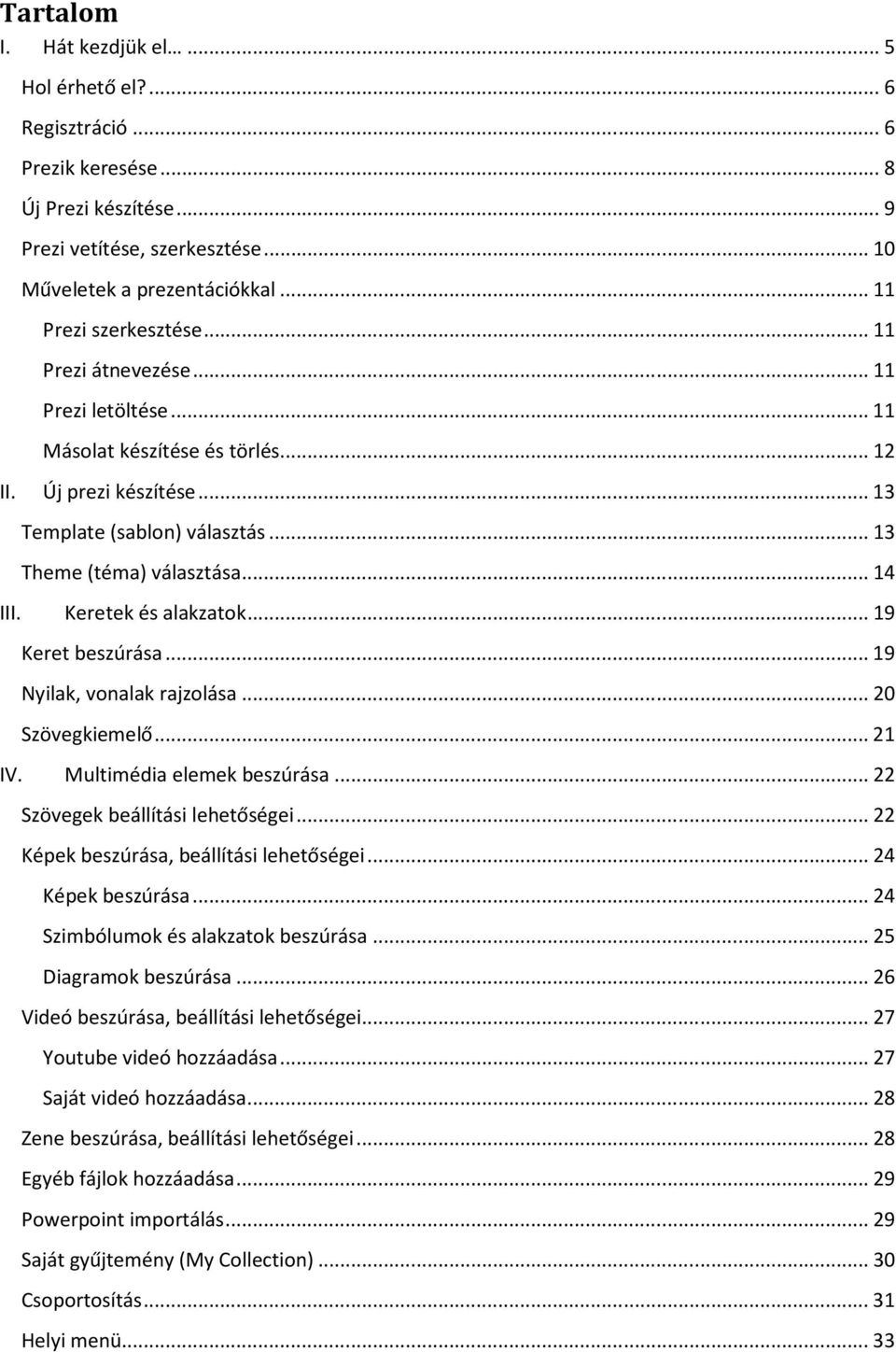 .. 14 III. Keretek és alakzatok... 19 Keret beszúrása... 19 Nyilak, vonalak rajzolása... 20 Szövegkiemelő... 21 IV. Multimédia elemek beszúrása... 22 Szövegek beállítási lehetőségei.