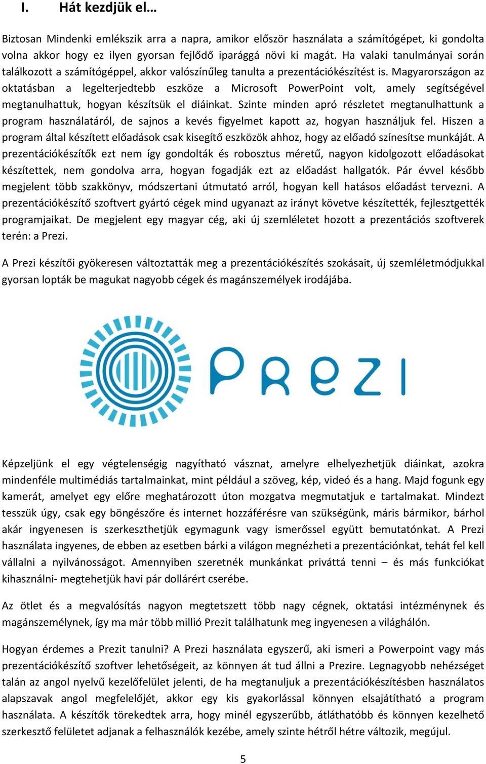 Magyarországon az oktatásban a legelterjedtebb eszköze a Microsoft PowerPoint volt, amely segítségével megtanulhattuk, hogyan készítsük el diáinkat.