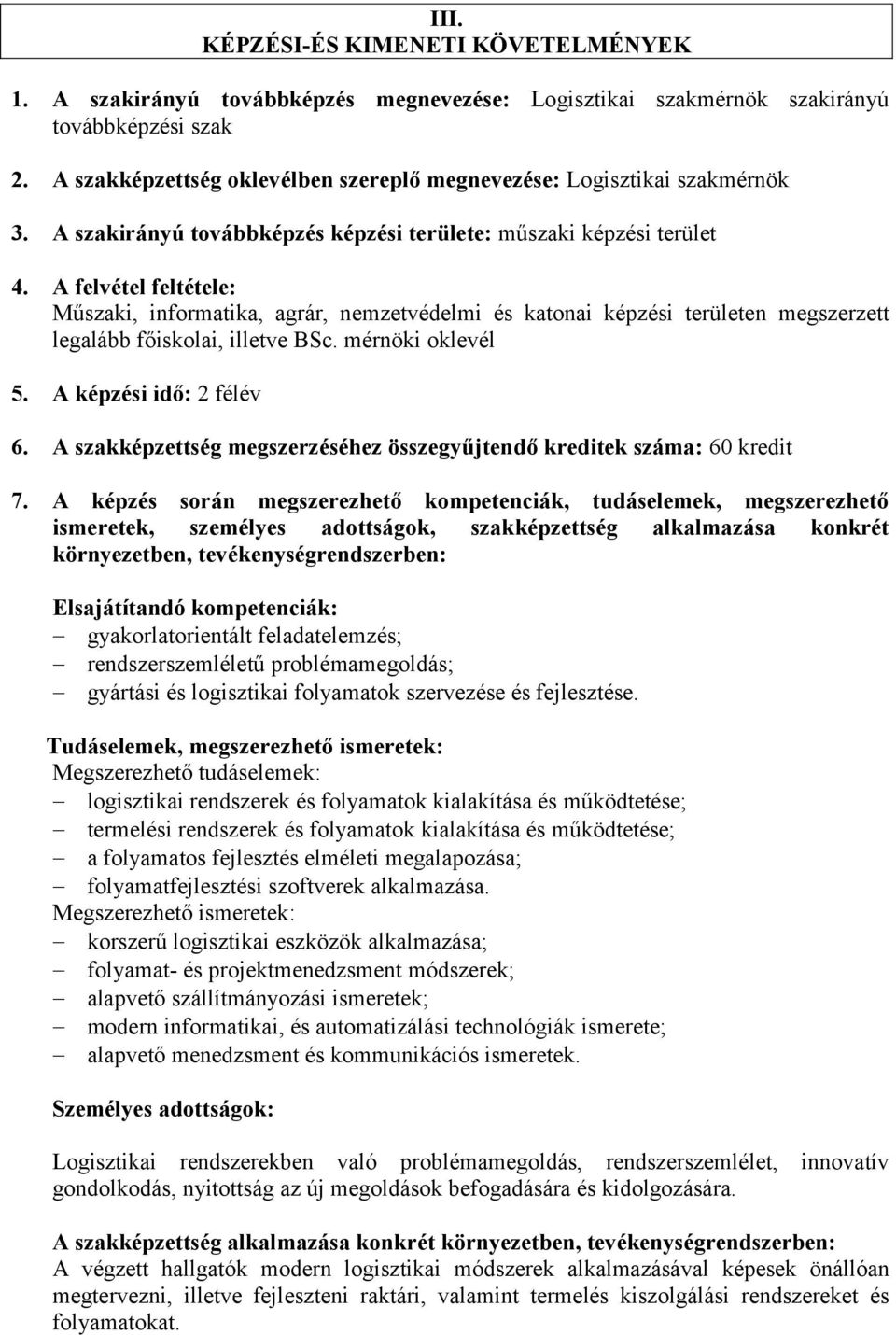 A felvétel feltétele: Műszaki, informatika, agrár, nemzetvédelmi és katonai képzési területen megszerzett legalább főiskolai, illetve BSc. mérnöki oklevél 5. A képzési idő: 2 félév 6.