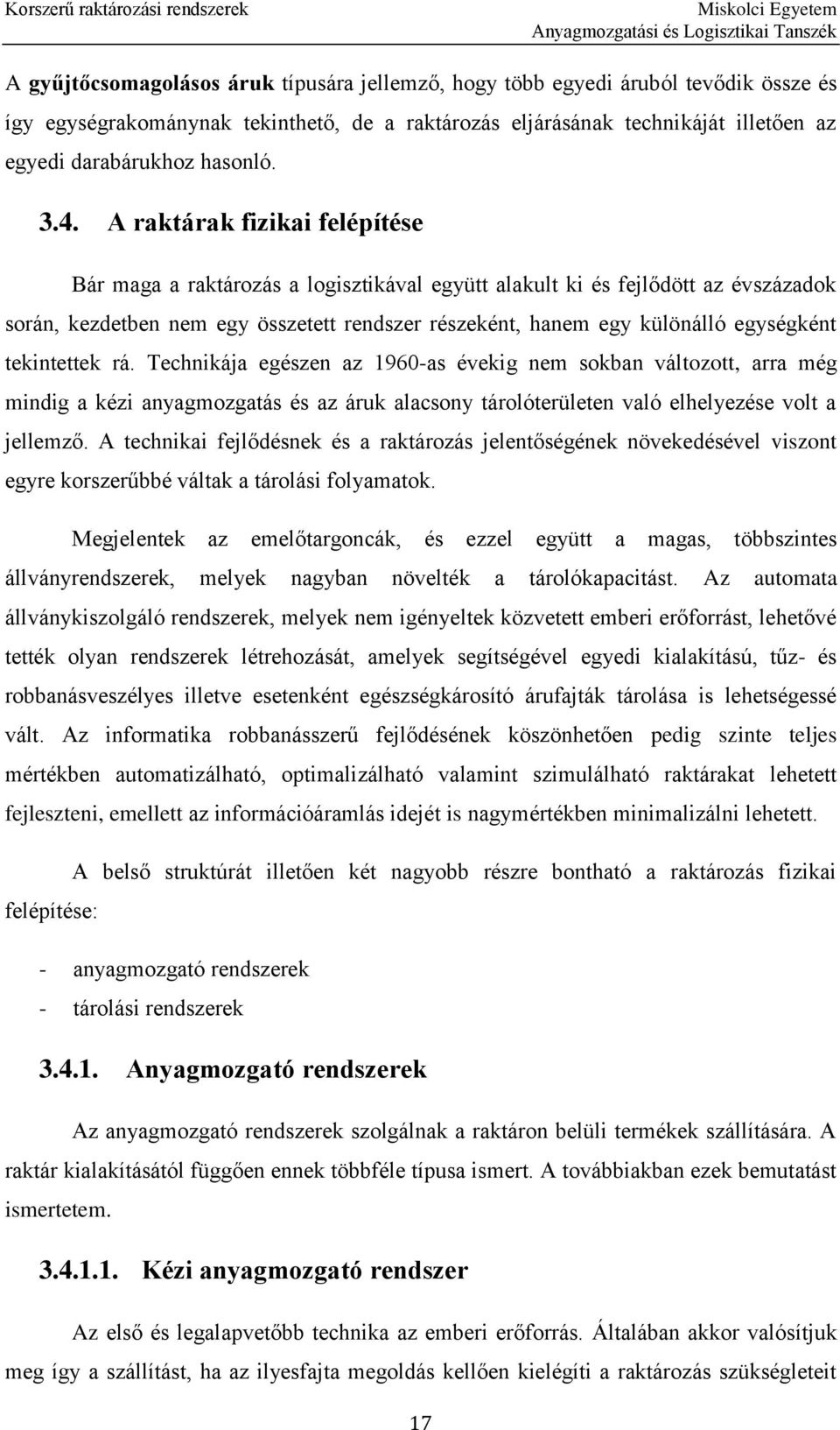 egységként tekintettek rá. Technikája egészen az 1960-as évekig nem sokban változott, arra még mindig a kézi anyagmozgatás és az áruk alacsony tárolóterületen való elhelyezése volt a jellemző.