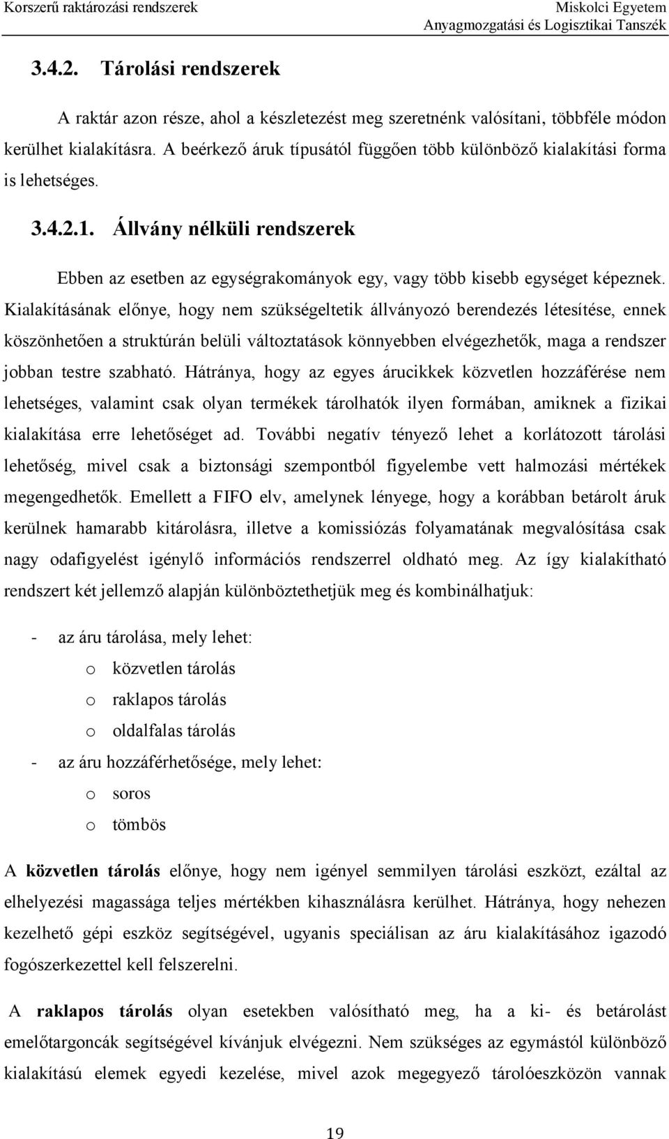 Kialakításának előnye, hogy nem szükségeltetik állványozó berendezés létesítése, ennek köszönhetően a struktúrán belüli változtatások könnyebben elvégezhetők, maga a rendszer jobban testre szabható.