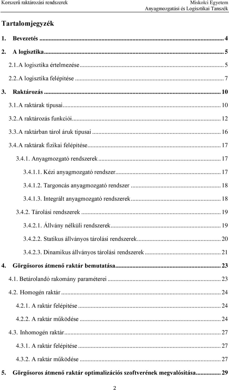 .. 18 3.4.1.3. Integrált anyagmozgató rendszerek... 18 3.4.2. Tárolási rendszerek... 19 3.4.2.1. Állvány nélküli rendszerek... 19 3.4.2.2. Statikus állványos tárolási rendszerek... 20 3.4.2.3. Dinamikus állványos tárolási rendszerek.